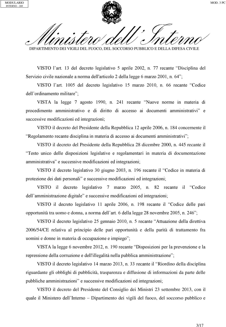 241 recante Nuove norme in materia di procedimento amministrativo e di diritto di accesso ai documenti amministrativi e successive modificazioni ed integrazioni; VISTO il decreto del Presidente della