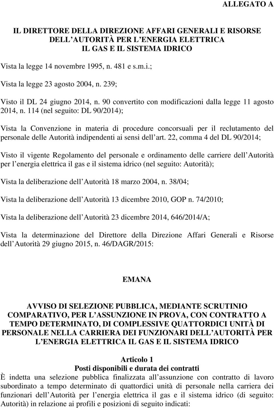 114 (nel seguito: DL 90/2014); Vista la Convenzione in materia di procedure concorsuali per il reclutamento del personale delle Autorità indipendenti ai sensi dell art.