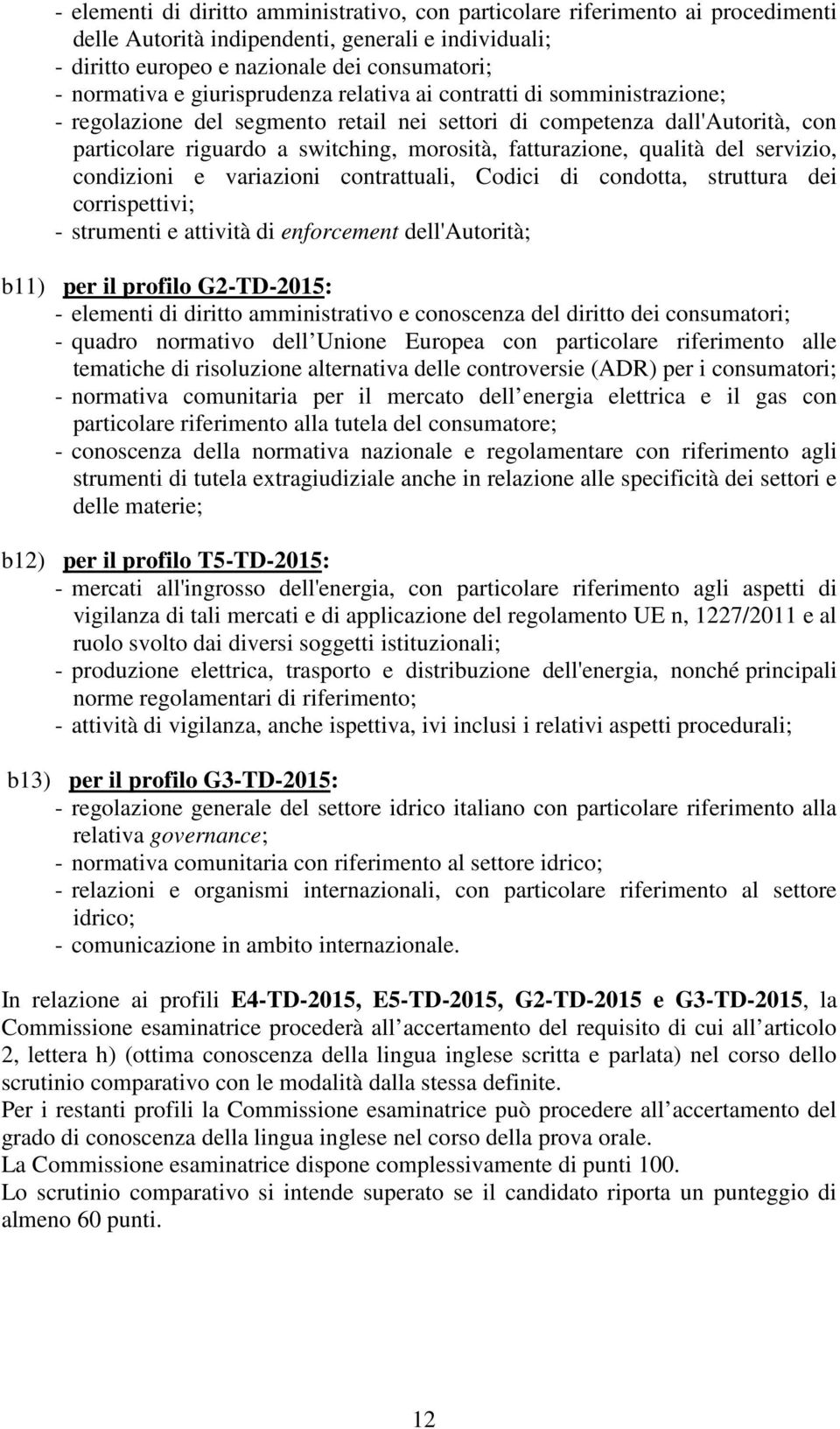 qualità del servizio, condizioni e variazioni contrattuali, Codici di condotta, struttura dei corrispettivi; - strumenti e attività di enforcement dell'autorità; b11) per il profilo G2-TD-2015: -