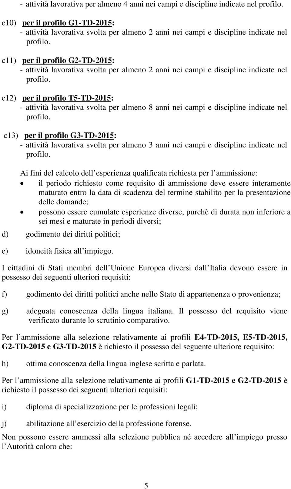 c11) per il profilo G2-TD-2015: - attività lavorativa svolta per almeno 2 anni nei campi e discipline indicate nel profilo.