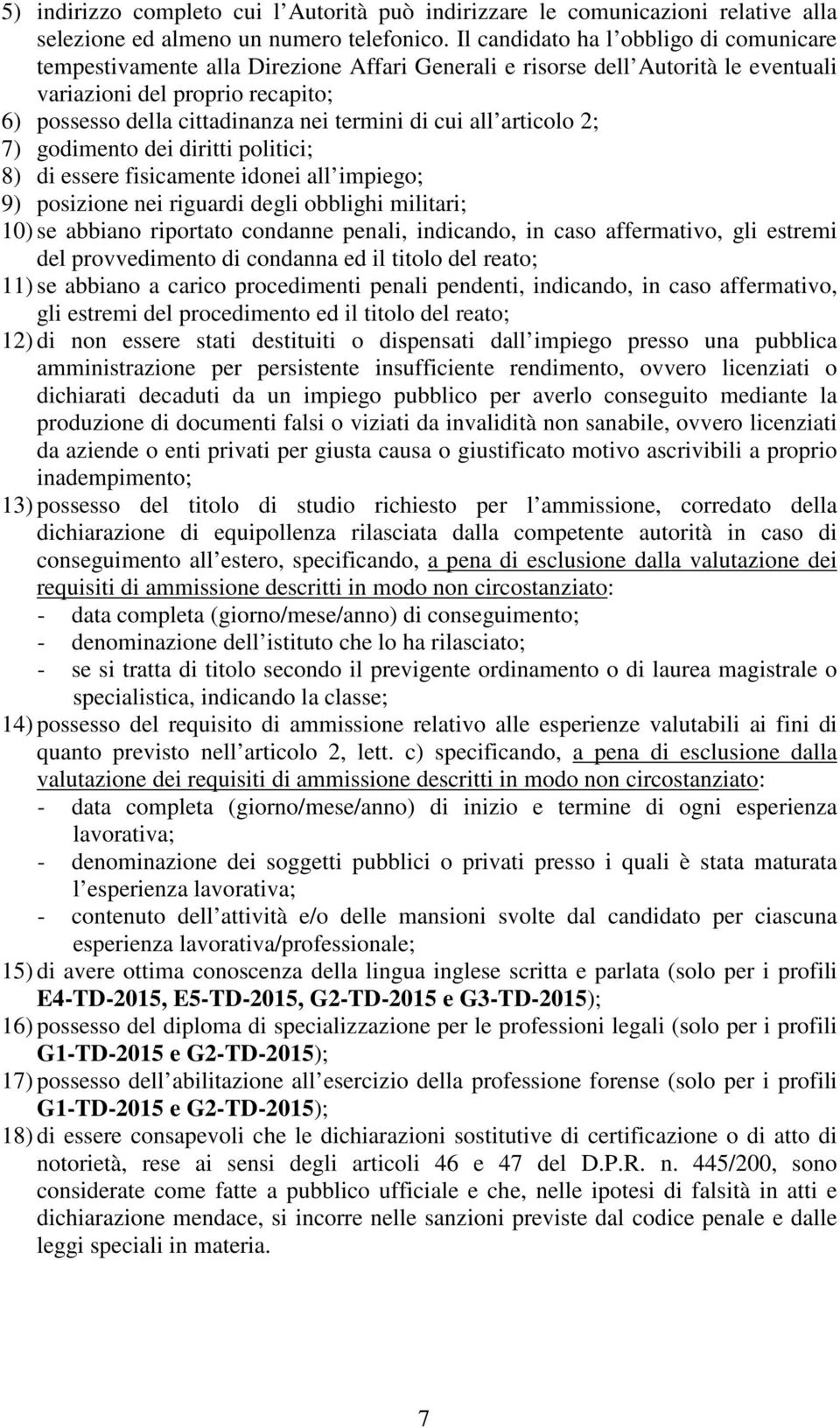 di cui all articolo 2; 7) godimento dei diritti politici; 8) di essere fisicamente idonei all impiego; 9) posizione nei riguardi degli obblighi militari; 10) se abbiano riportato condanne penali,