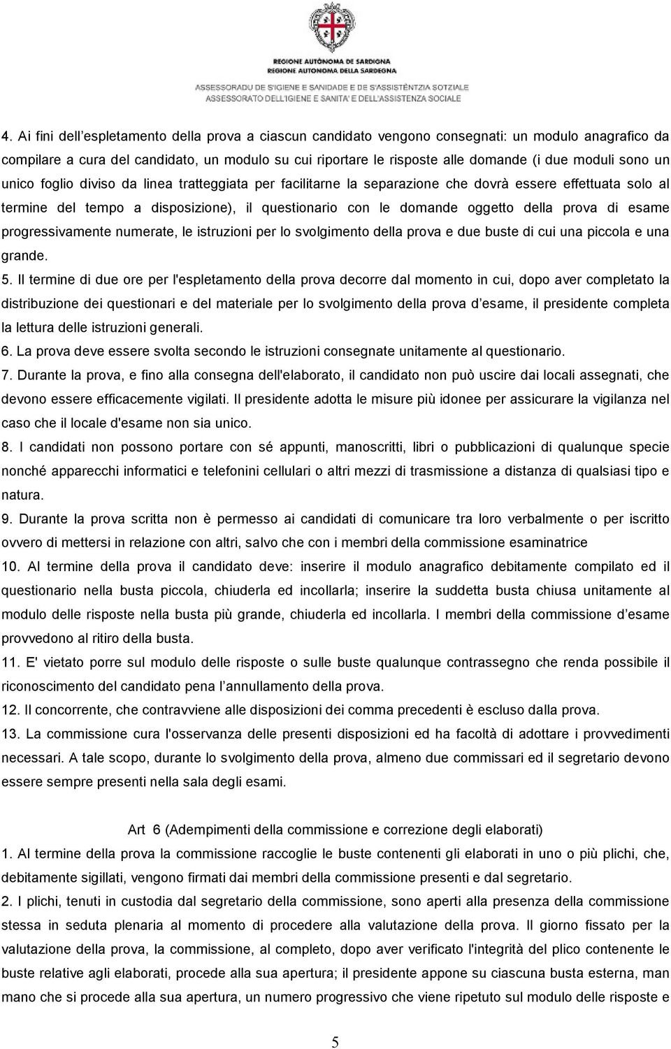 della prova di esame progressivamente numerate, le istruzioni per lo svolgimento della prova e due buste di cui una piccola e una grande. 5.