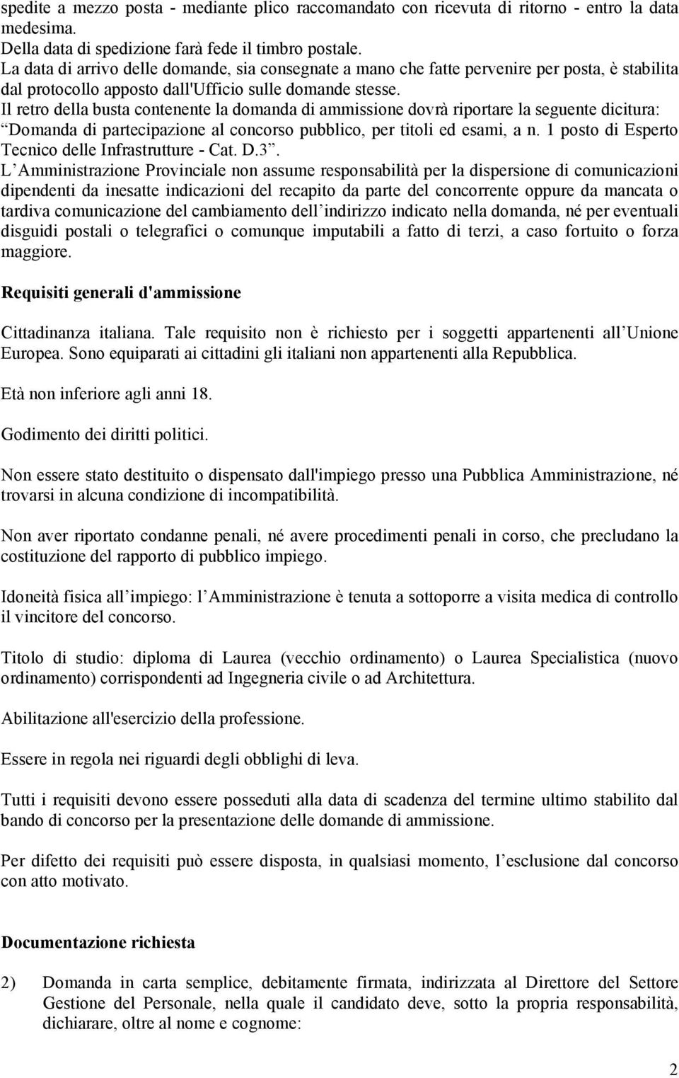 Il retro della busta contenente la domanda di ammissione dovrà riportare la seguente dicitura: Domanda di partecipazione al concorso pubblico, per titoli ed esami, a n.