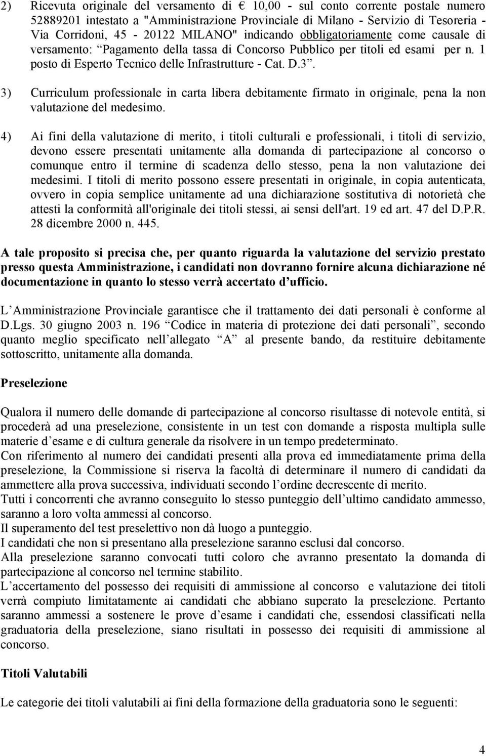 3) Curriculum professionale in carta libera debitamente firmato in originale, pena la non valutazione del medesimo.