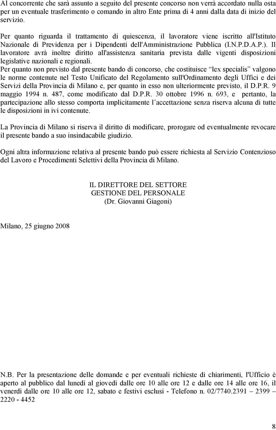 Il lavoratore avrà inoltre diritto all'assistenza sanitaria prevista dalle vigenti disposizioni legislative nazionali e regionali.