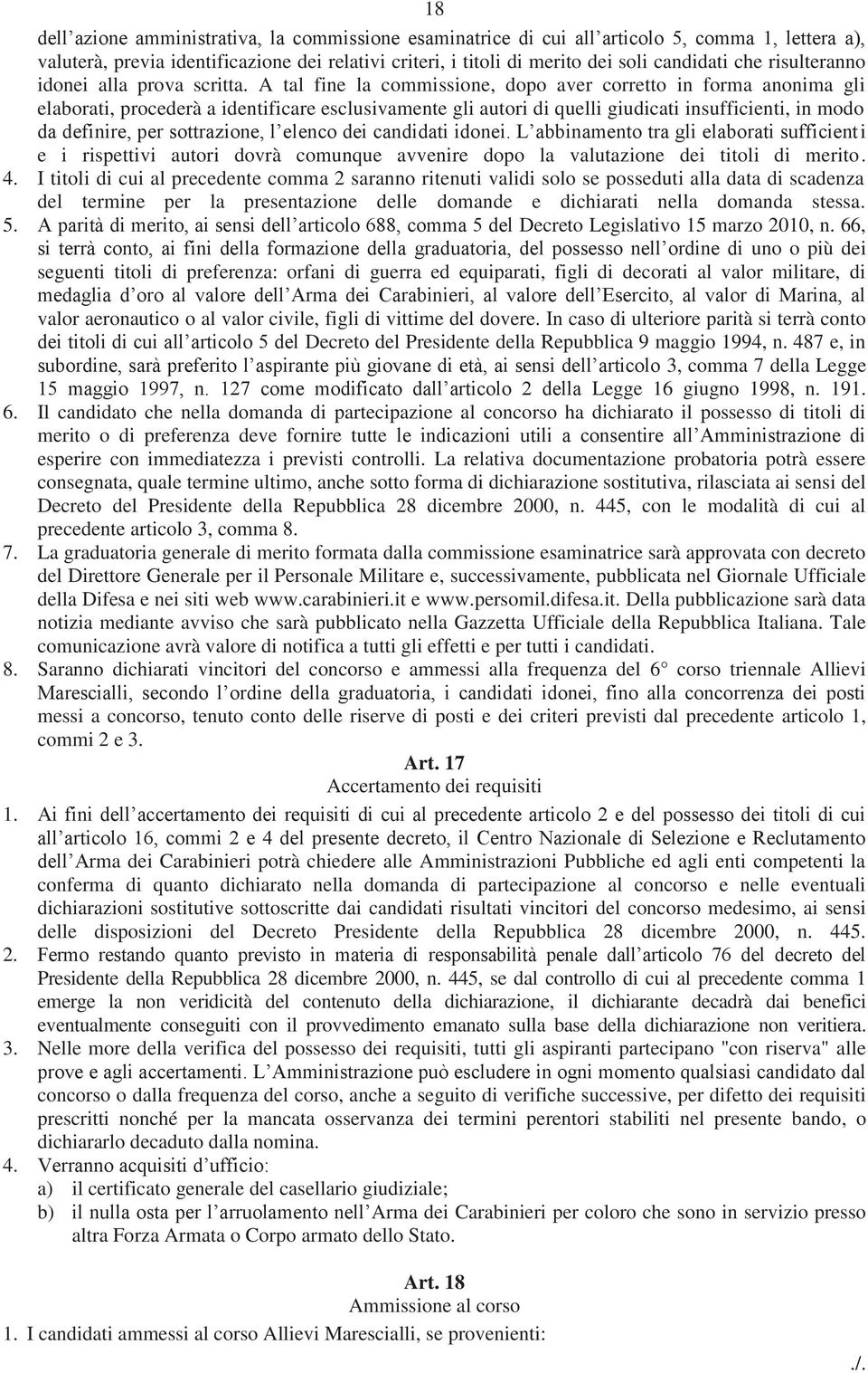 A tal fine la commissione, dopo aver corretto in forma anonima gli elaborati, procederà a identificare esclusivamente gli autori di quelli giudicati insufficienti, in modo da definire, per