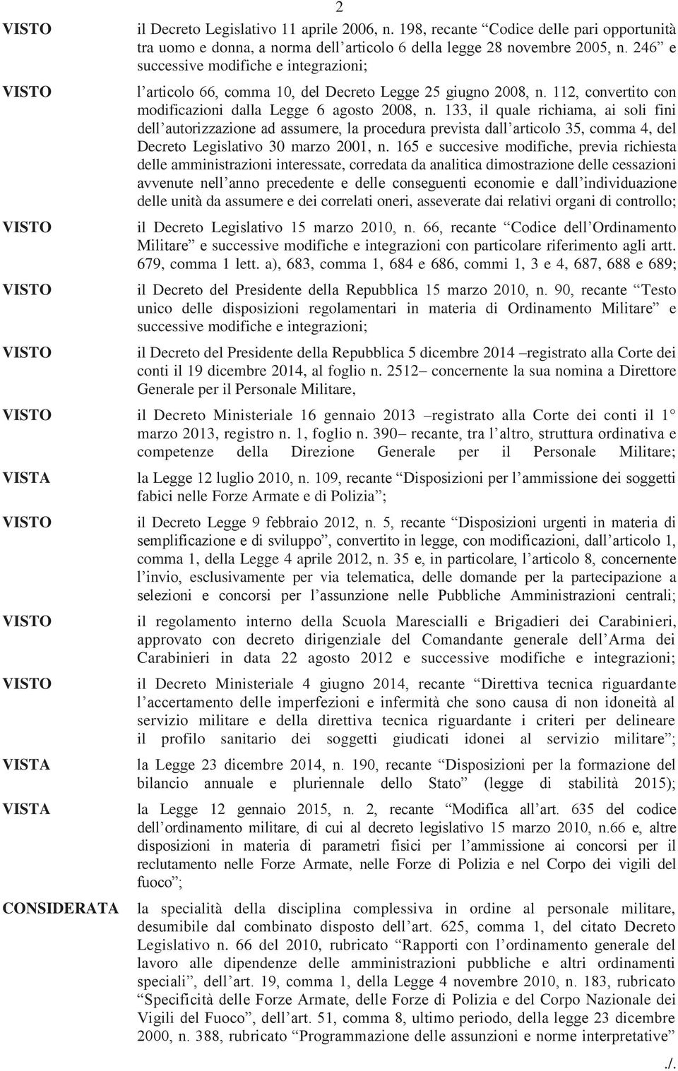 133, il quale richiama, ai soli fini dell autorizzazione ad assumere, la procedura prevista dall articolo 35, comma 4, del Decreto Legislativo 30 marzo 2001, n.