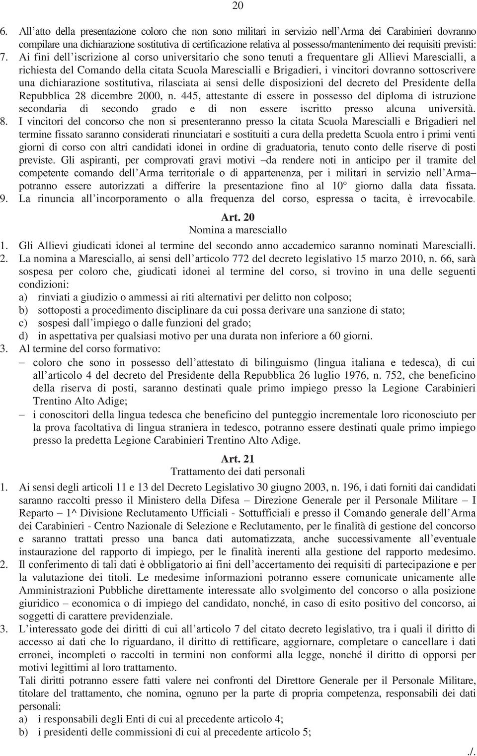 Ai fini dell iscrizione al corso universitario che sono tenuti a frequentare gli Allievi Marescialli, a richiesta del Comando della citata Scuola Marescialli e Brigadieri, i vincitori dovranno