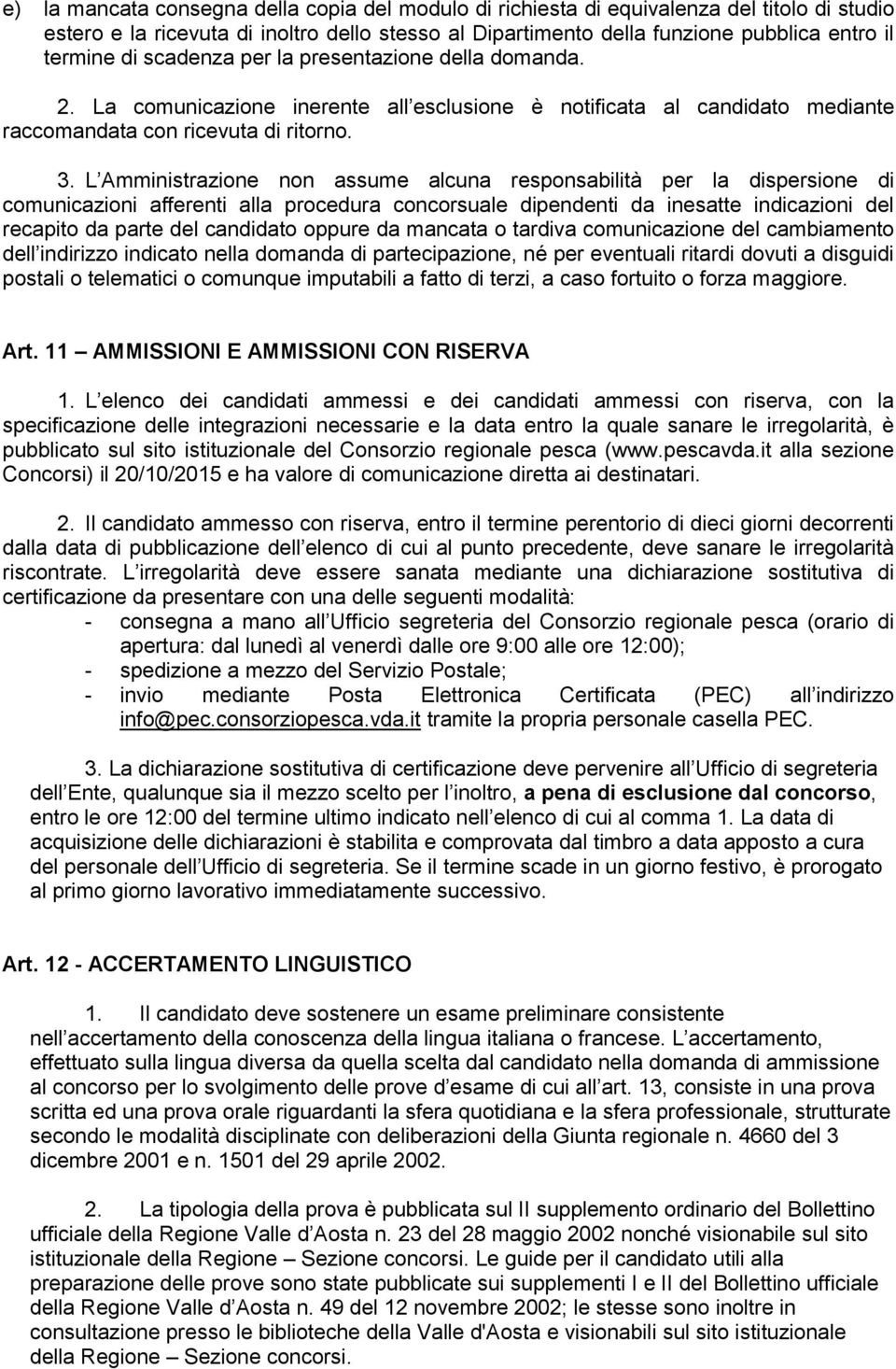 L Amministrazione non assume alcuna responsabilità per la dispersione di comunicazioni afferenti alla procedura concorsuale dipendenti da inesatte indicazioni del recapito da parte del candidato