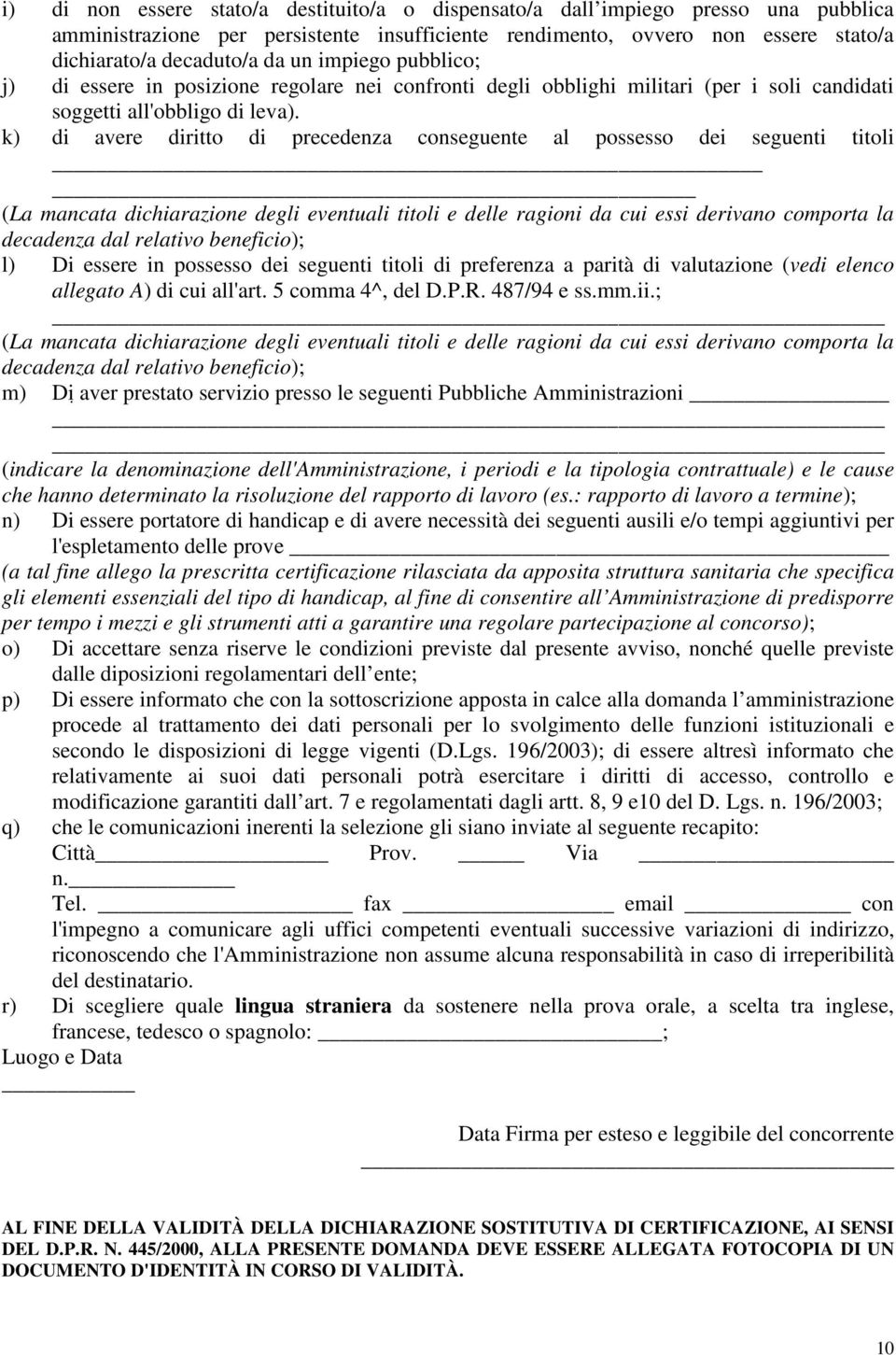 k) di avere diritto di precedenza conseguente al possesso dei seguenti titoli (La mancata dichiarazione degli eventuali titoli e delle ragioni da cui essi derivano comporta la decadenza dal relativo