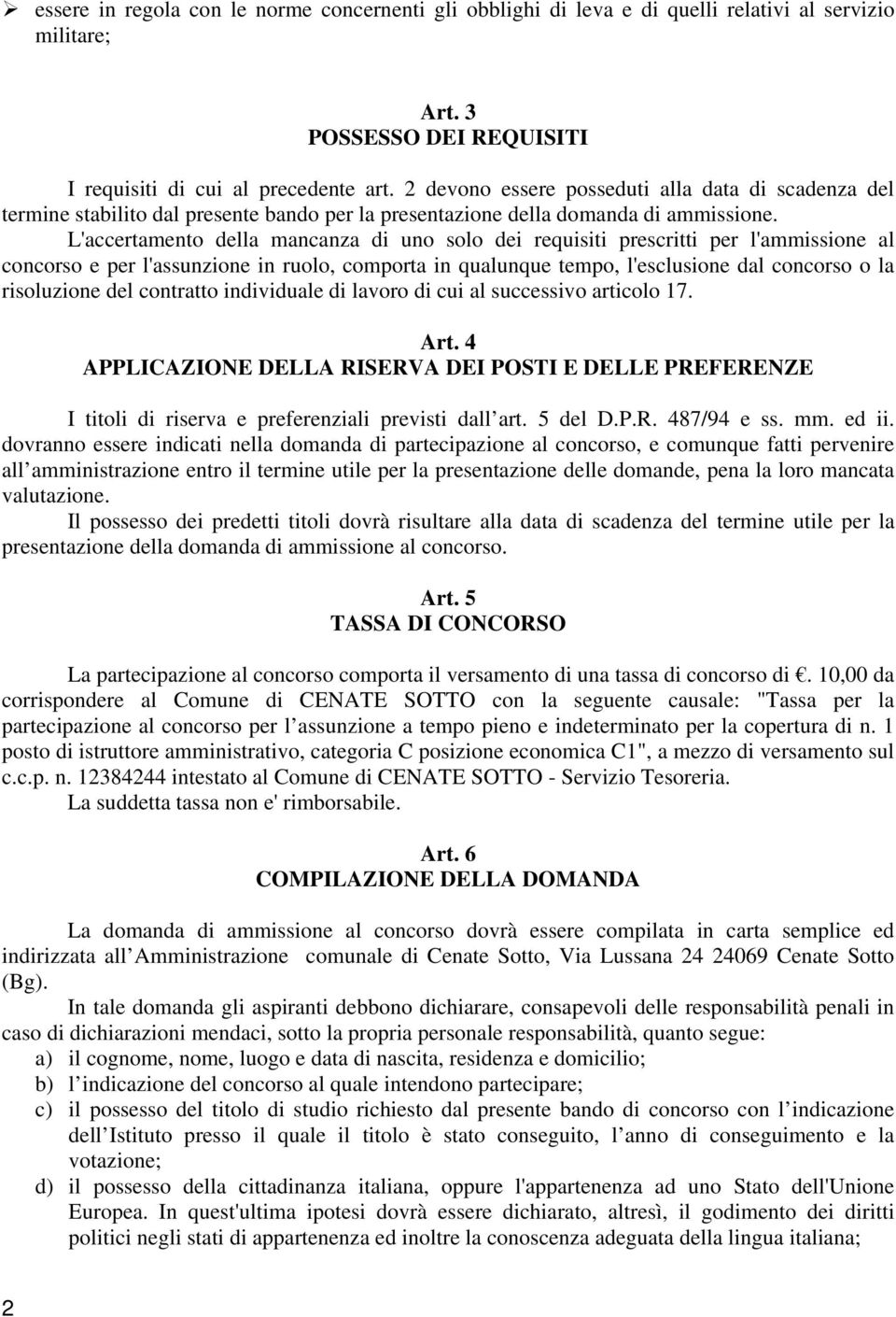 L'accertamento della mancanza di uno solo dei requisiti prescritti per l'ammissione al concorso e per l'assunzione in ruolo, comporta in qualunque tempo, l'esclusione dal concorso o la risoluzione