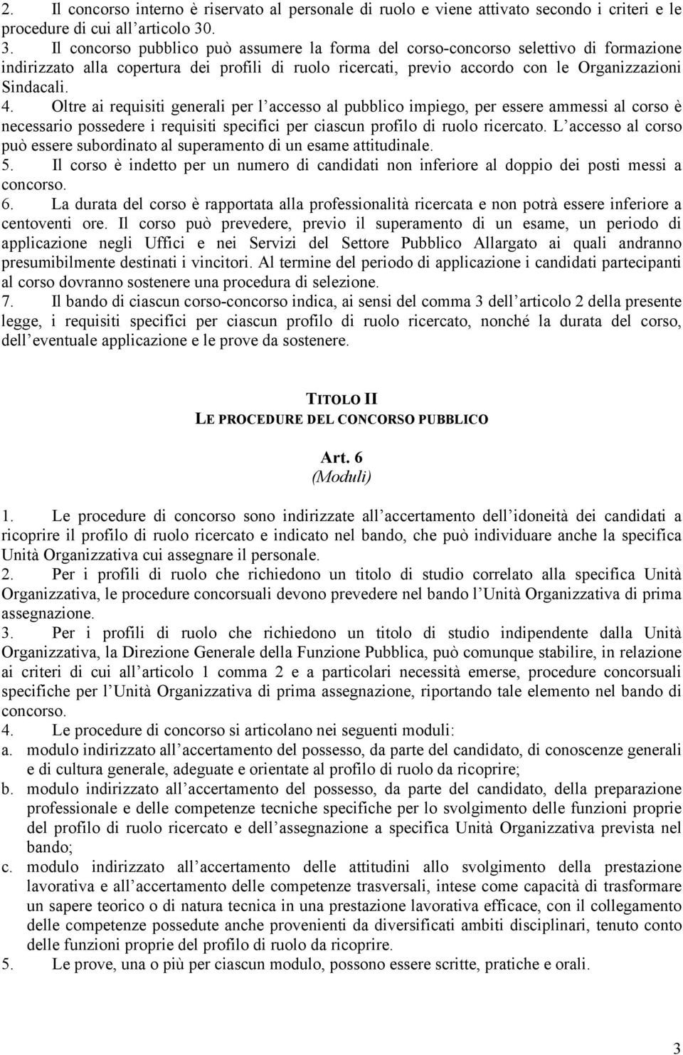 Oltre ai requisiti generali per l accesso al pubblico impiego, per essere ammessi al corso è necessario possedere i requisiti specifici per ciascun profilo di ruolo ricercato.