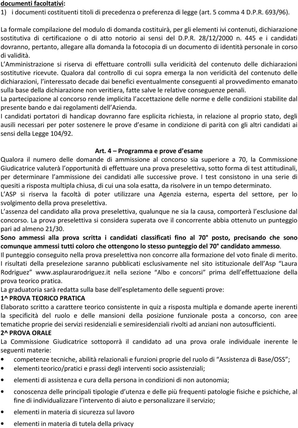 445 e i candidati dovranno, pertanto, allegare alla domanda la fotocopia di un documento di identità personale in corso di validità.