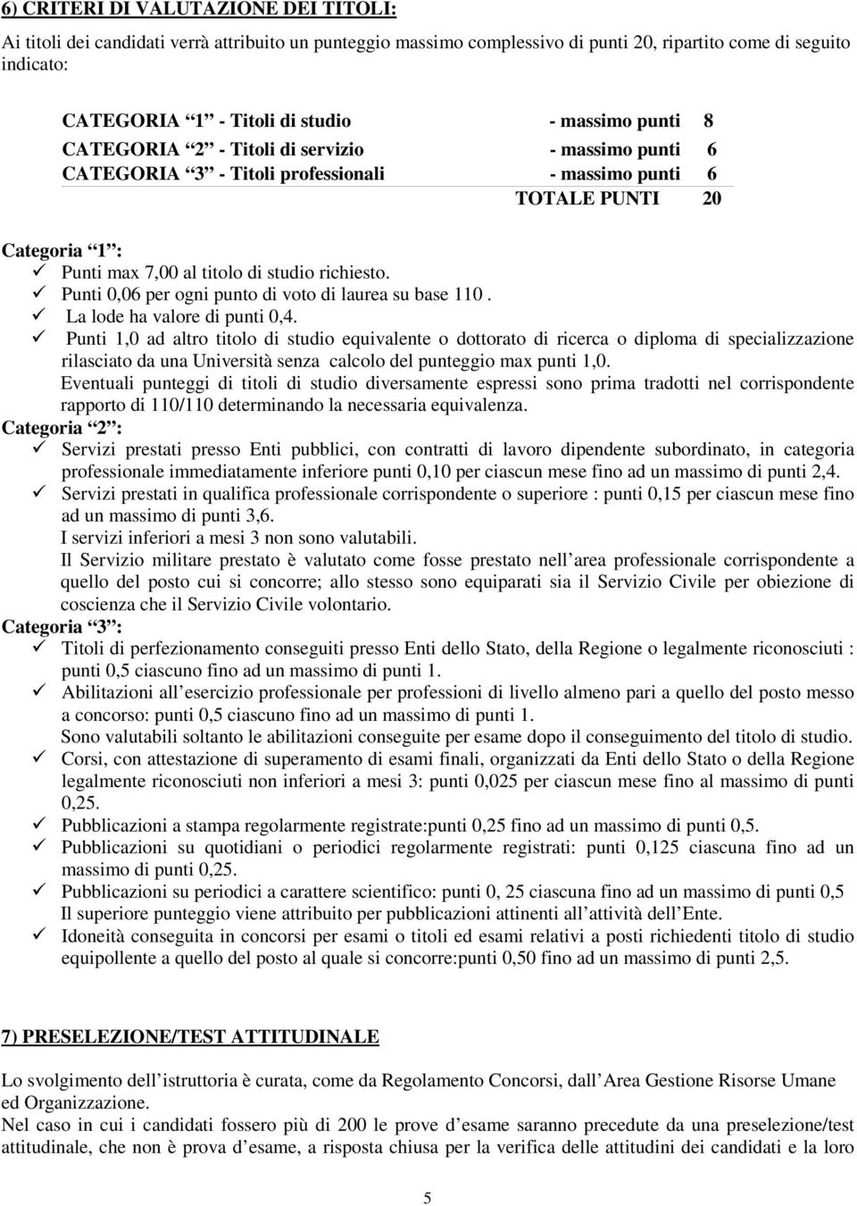 Punti 0,06 per ogni punto di voto di laurea su base 110. La lode ha valore di punti 0,4.