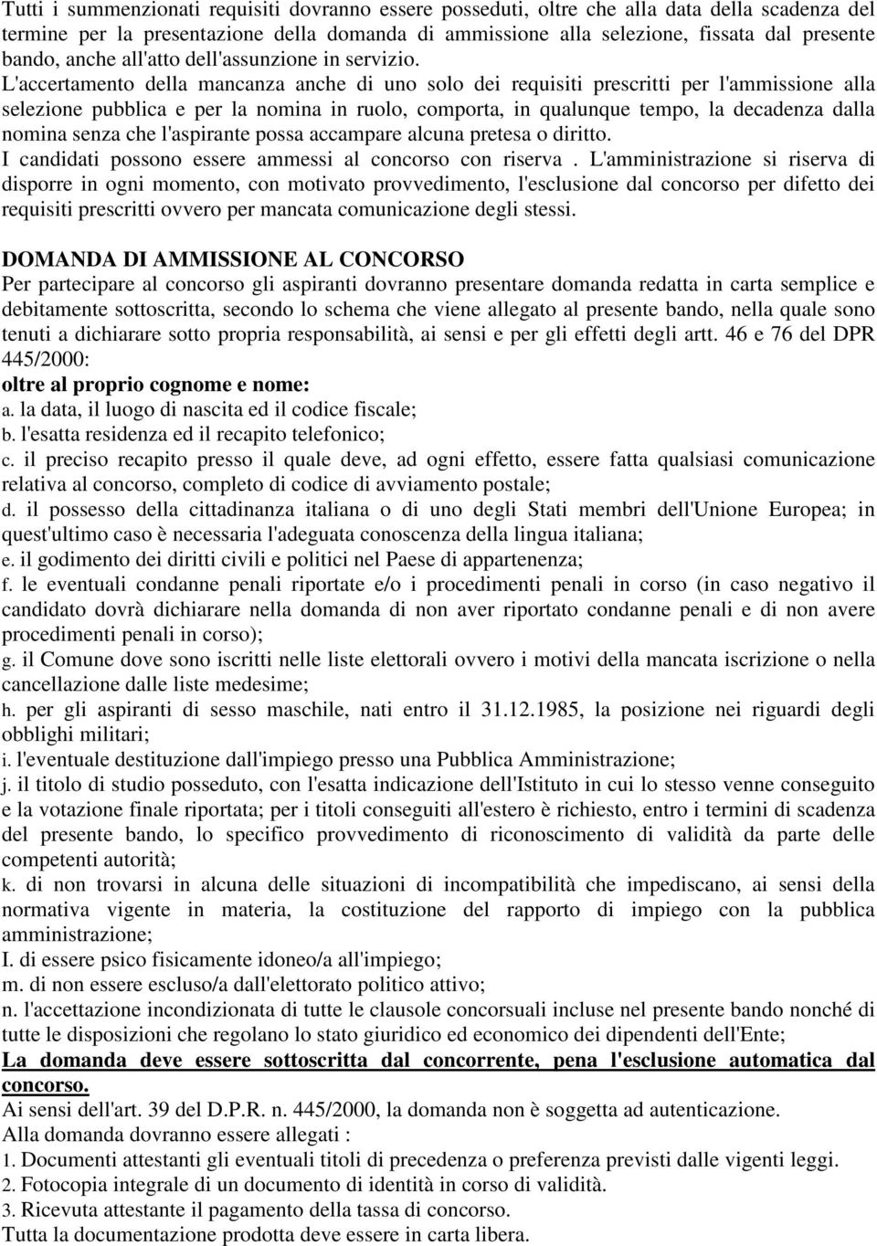 L'accertamento della mancanza anche di uno solo dei requisiti prescritti per l'ammissione alla selezione pubblica e per la nomina in ruolo, comporta, in qualunque tempo, la decadenza dalla nomina