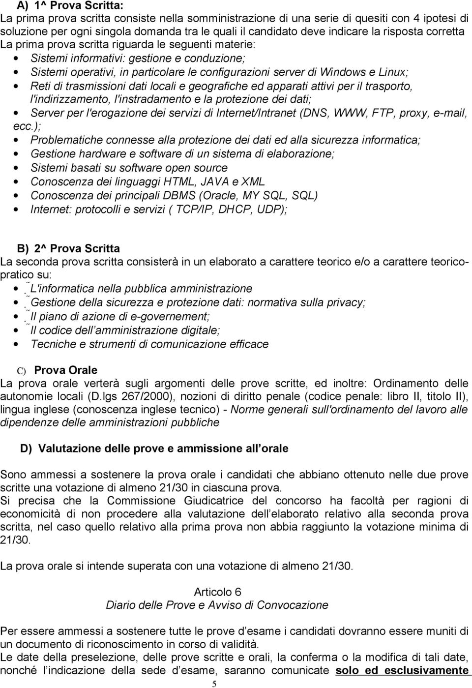 di trasmissioni dati locali e geografiche ed apparati attivi per il trasporto, l'indirizzamento, l'instradamento e la protezione dei dati; Server per l'erogazione dei servizi di Internet/Intranet