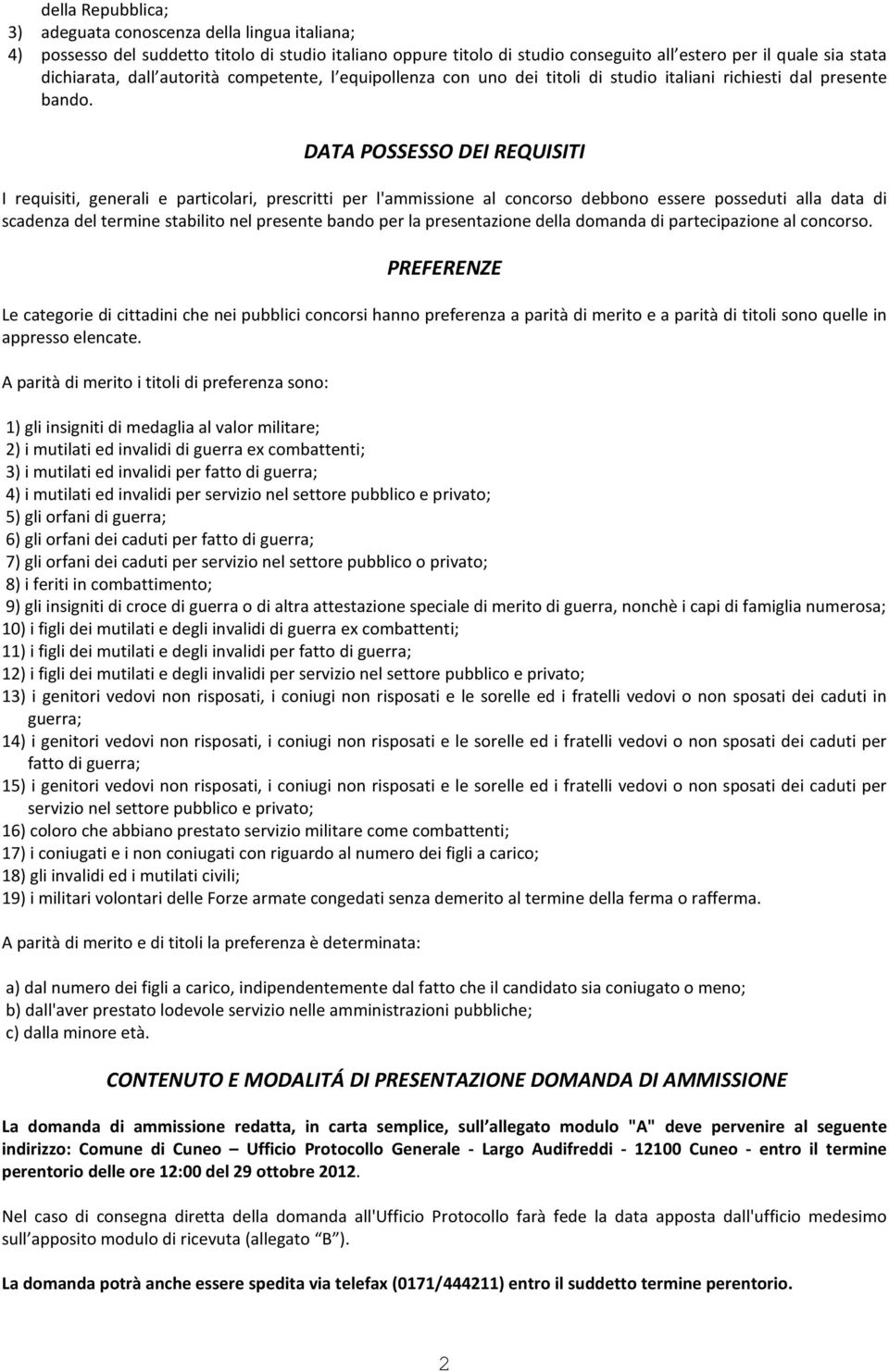 DATA POSSESSO DEI REQUISITI I requisiti, generali e particolari, prescritti per l'ammissione al concorso debbono essere posseduti alla data di scadenza del termine stabilito nel presente bando per la