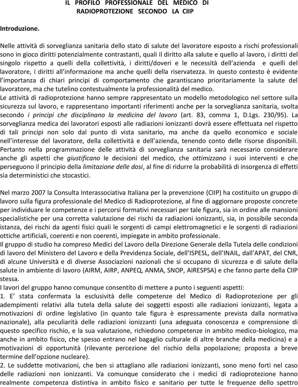 al lavoro, i diritti del singolo rispetto a quelli della collettività, i diritti/doveri e le necessità dell azienda e quelli del lavoratore, i diritti all informazione ma anche quelli della