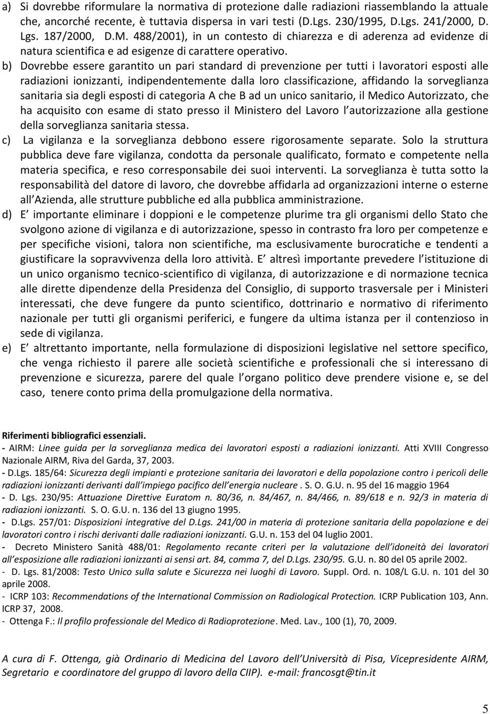 b) Dovrebbe essere garantito un pari standard di prevenzione per tutti i lavoratori esposti alle radiazioni ionizzanti, indipendentemente dalla loro classificazione, affidando la sorveglianza