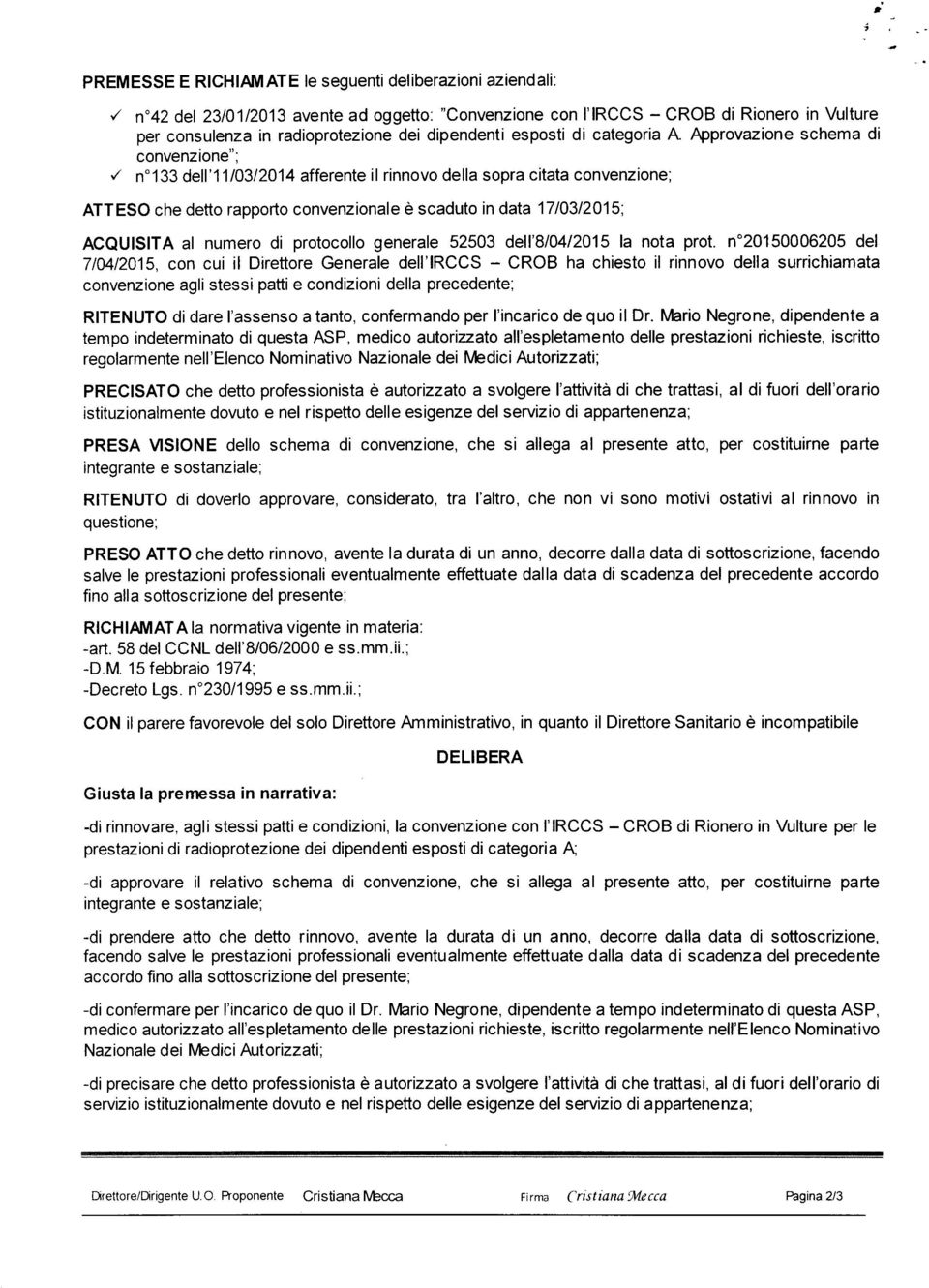 Approvazione schema di convenz ione"; n0133 dell'11/03/2014 afferente il rinnovo della sopra citata convenzione; ATTESO che detto rapporto convenzionale è scaduto in data 17/03/2015; ACQUISITA al