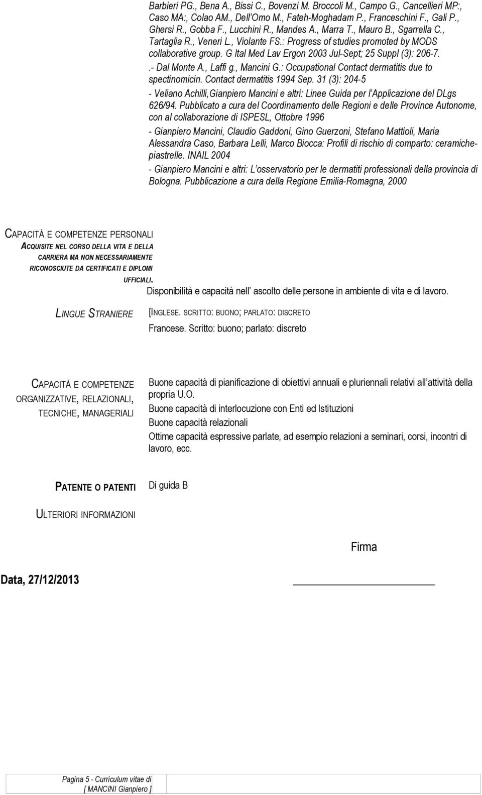 .- Dal Monte A., Laffi g., Mancini G.: Occupational Contact dermatitis due to spectinomicin. Contact dermatitis 1994 Sep.