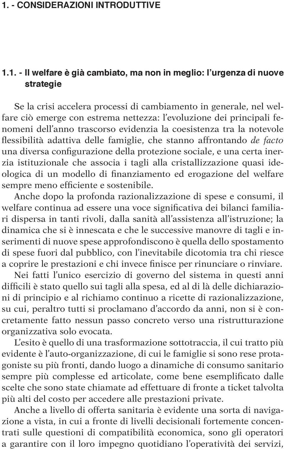 configurazione della protezione sociale, e una certa inerzia istituzionale che associa i tagli alla cristallizzazione quasi ideologica di un modello di finanziamento ed erogazione del welfare sempre