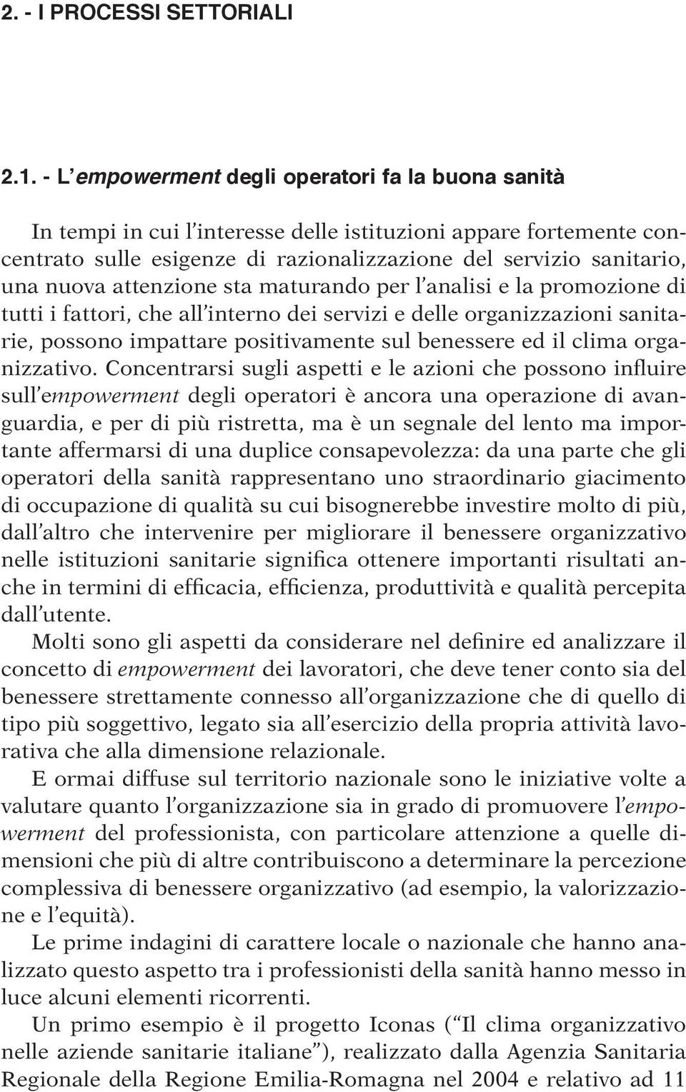 attenzione sta maturando per l analisi e la promozione di tutti i fattori, che all interno dei servizi e delle organizzazioni sanitarie, possono impattare positivamente sul benessere ed il clima