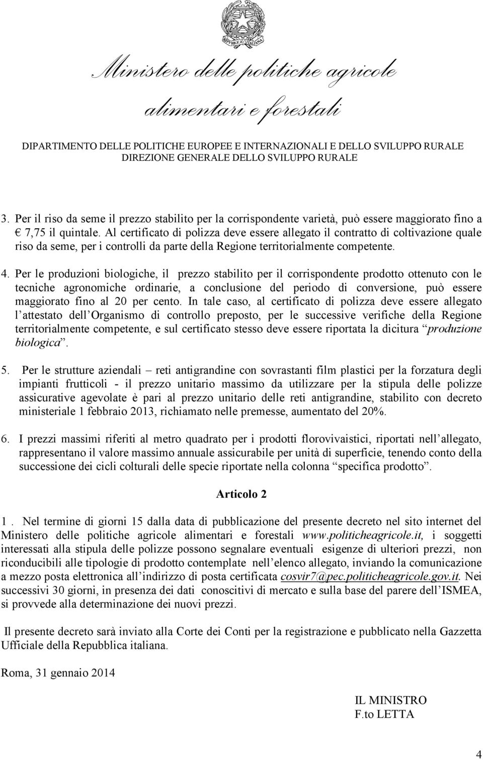 Per le produzioni biologiche, il prezzo stabilito per il corrispondente prodotto ottenuto con le tecniche agronomiche ordinarie, a conclusione del periodo di conversione, può essere maggiorato fino