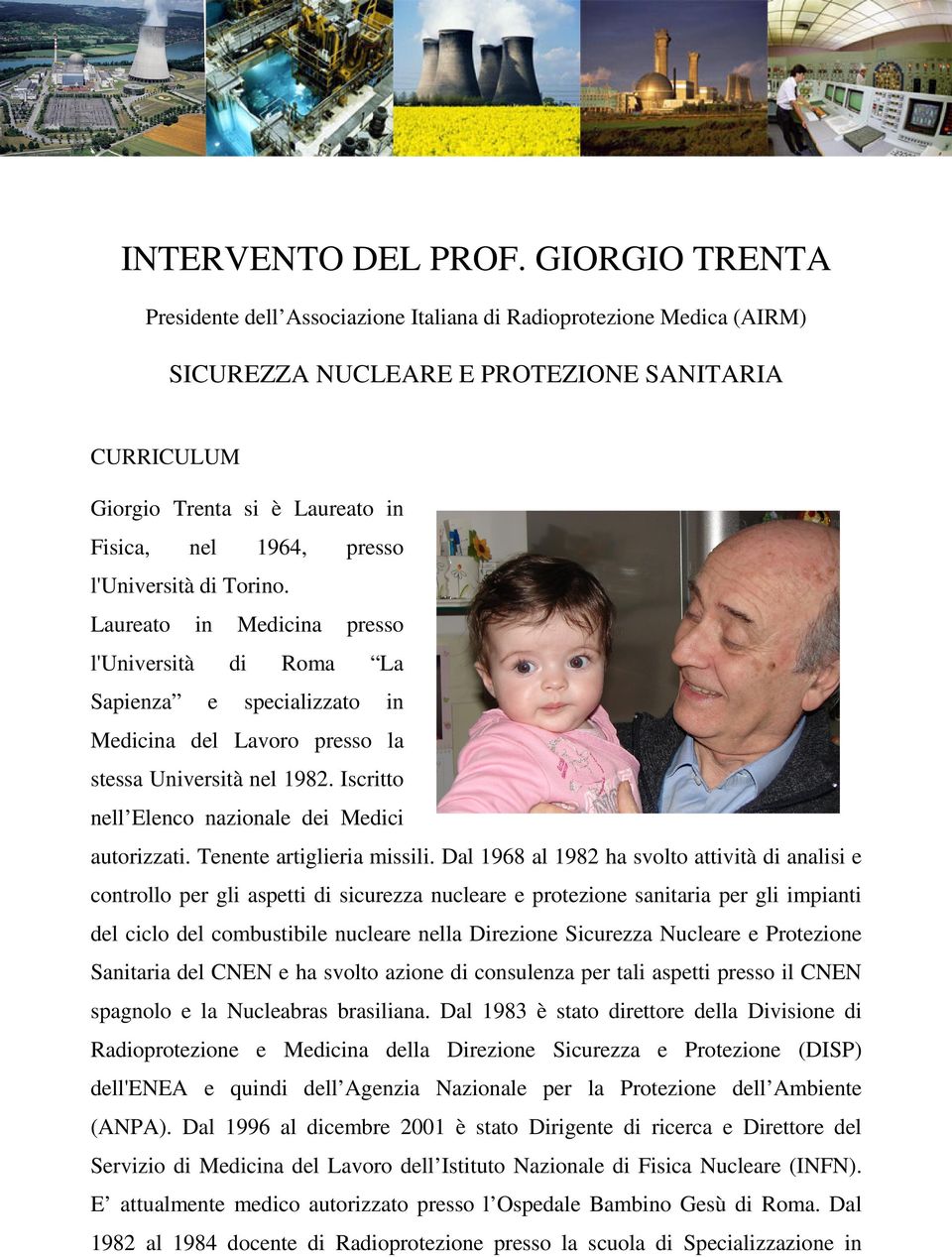 l'università di Torino. Laureato in Medicina presso l'università di Roma La Sapienza e specializzato in Medicina del Lavoro presso la stessa Università nel 1982.