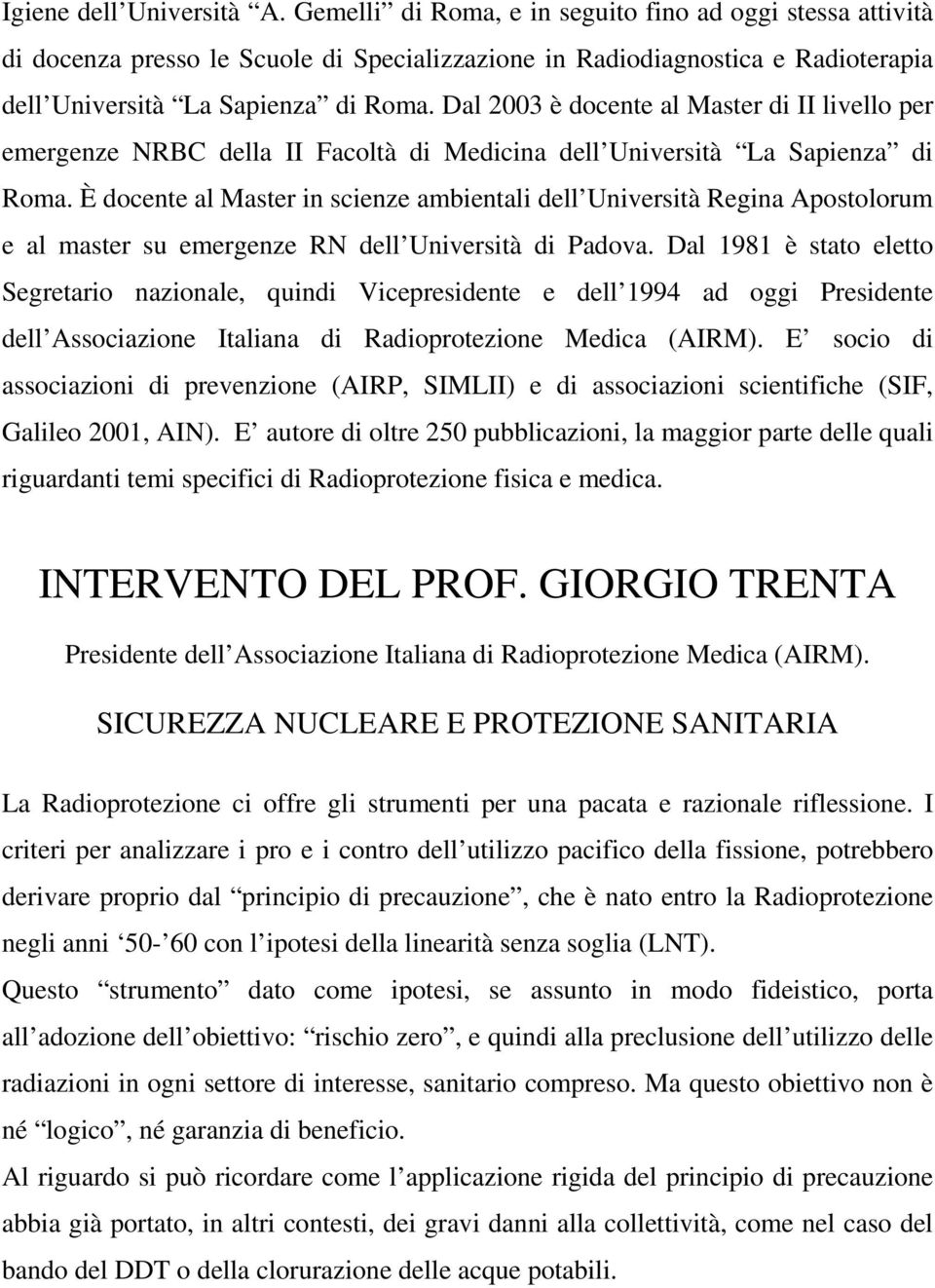 Dal 2003 è docente al Master di II livello per emergenze NRBC della II Facoltà di Medicina dell Università La Sapienza di Roma.