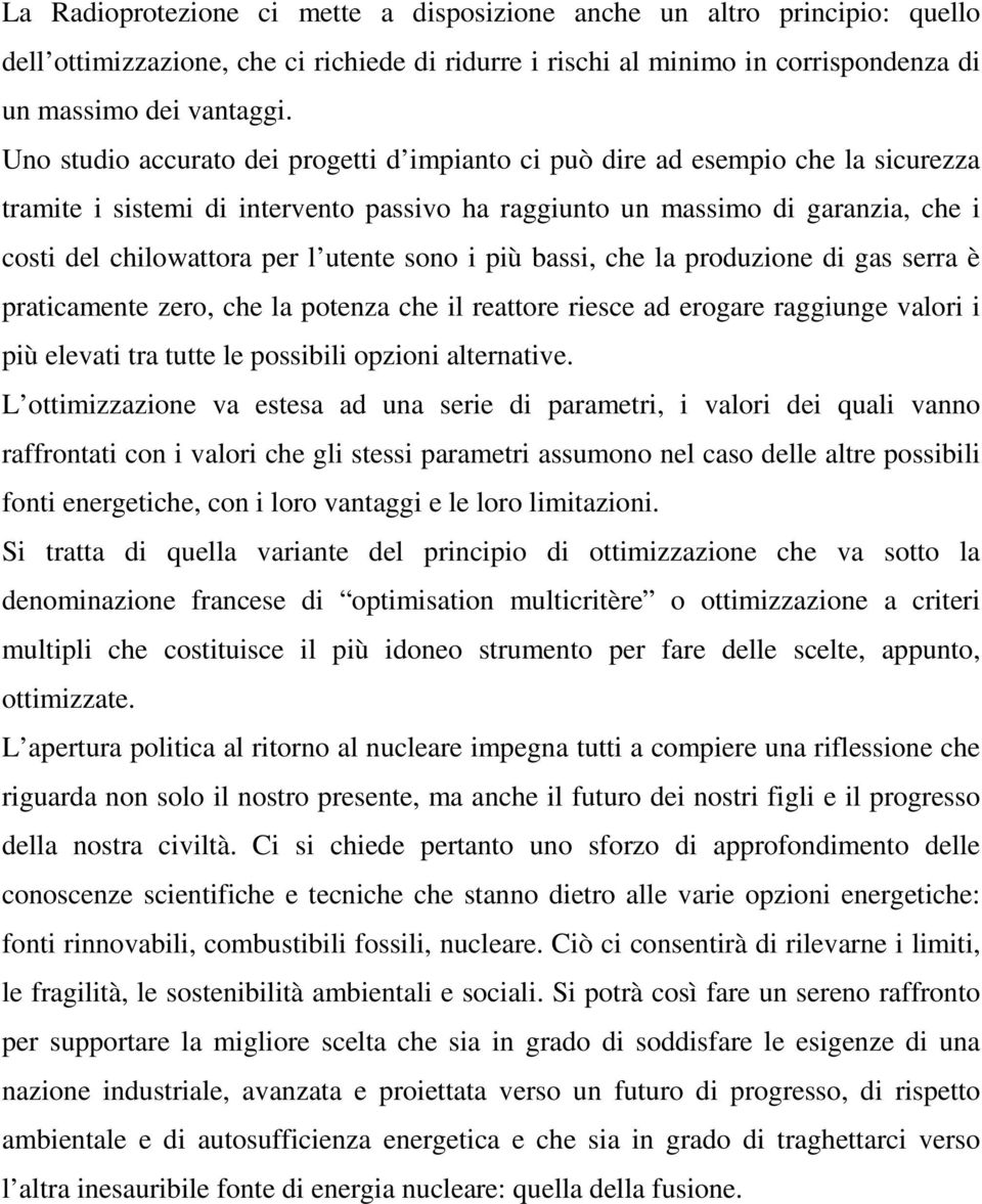 utente sono i più bassi, che la produzione di gas serra è praticamente zero, che la potenza che il reattore riesce ad erogare raggiunge valori i più elevati tra tutte le possibili opzioni alternative.