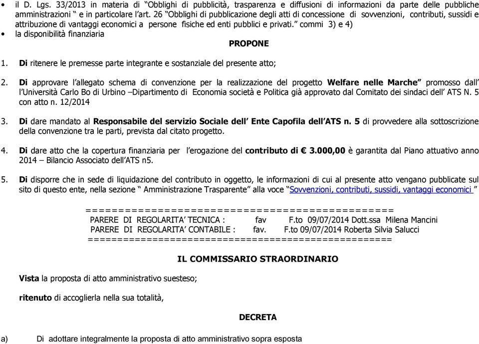 commi 3) e 4) la disponibilità finanziaria PROPONE 1. Di ritenere le premesse parte integrante e sostanziale del presente atto; 2.