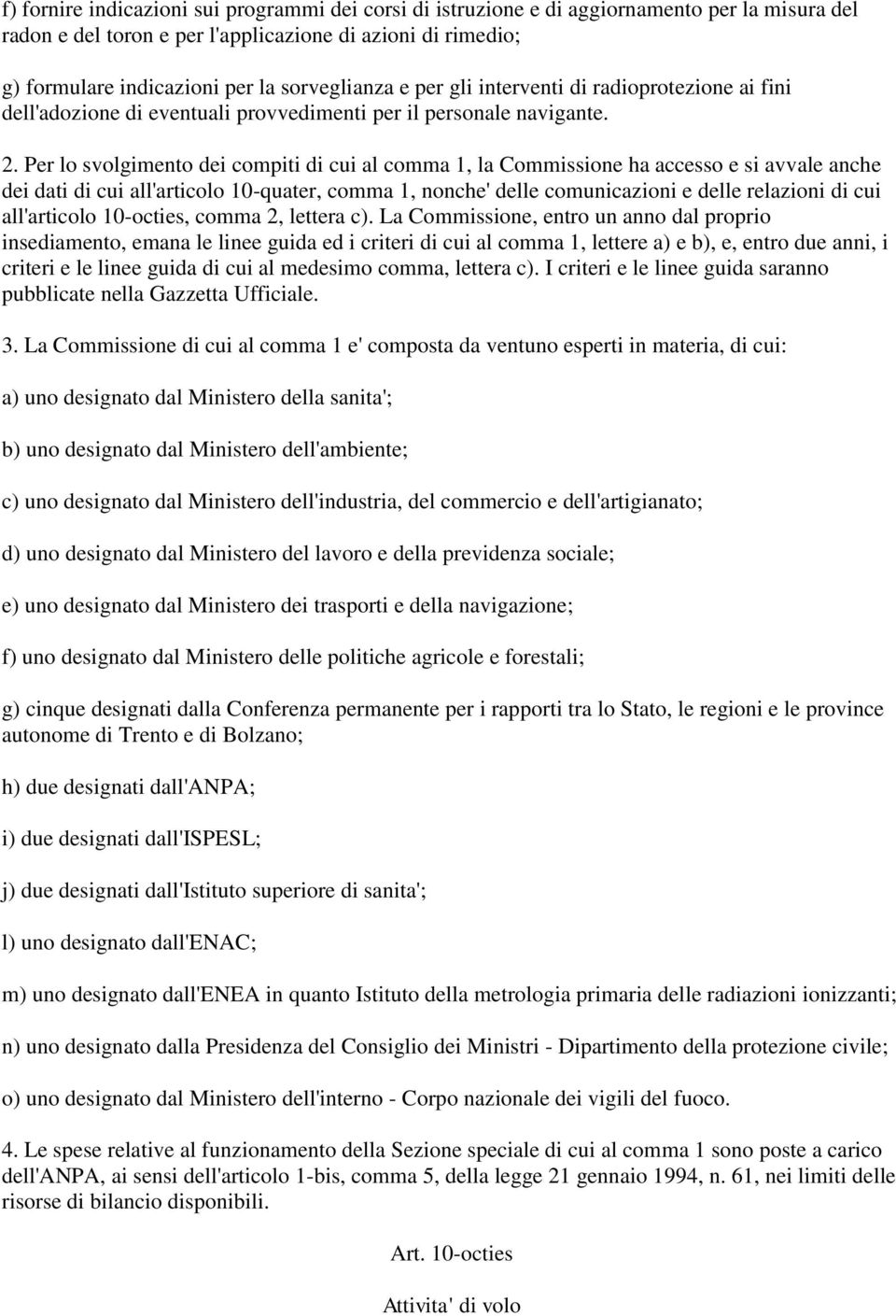 Per lo svolgimento dei compiti di cui al comma 1, la Commissione ha accesso e si avvale anche dei dati di cui all'articolo 10-quater, comma 1, nonche' delle comunicazioni e delle relazioni di cui