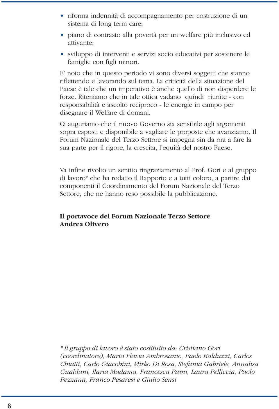 La criticità della situazione del Paese è tale che un imperativo è anche quello di non disperdere le forze.