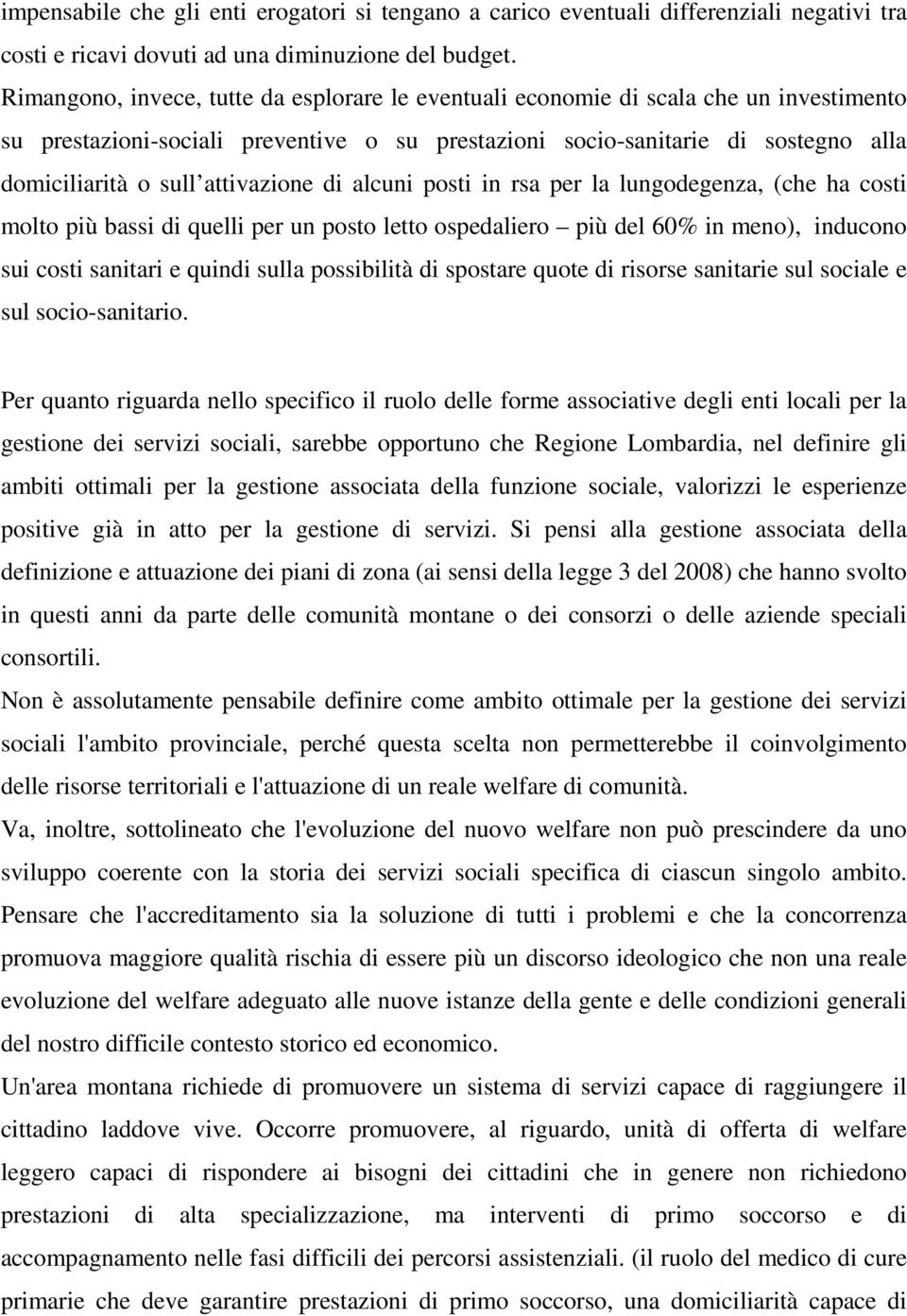 attivazione di alcuni posti in rsa per la lungodegenza, (che ha costi molto più bassi di quelli per un posto letto ospedaliero più del 60% in meno), inducono sui costi sanitari e quindi sulla