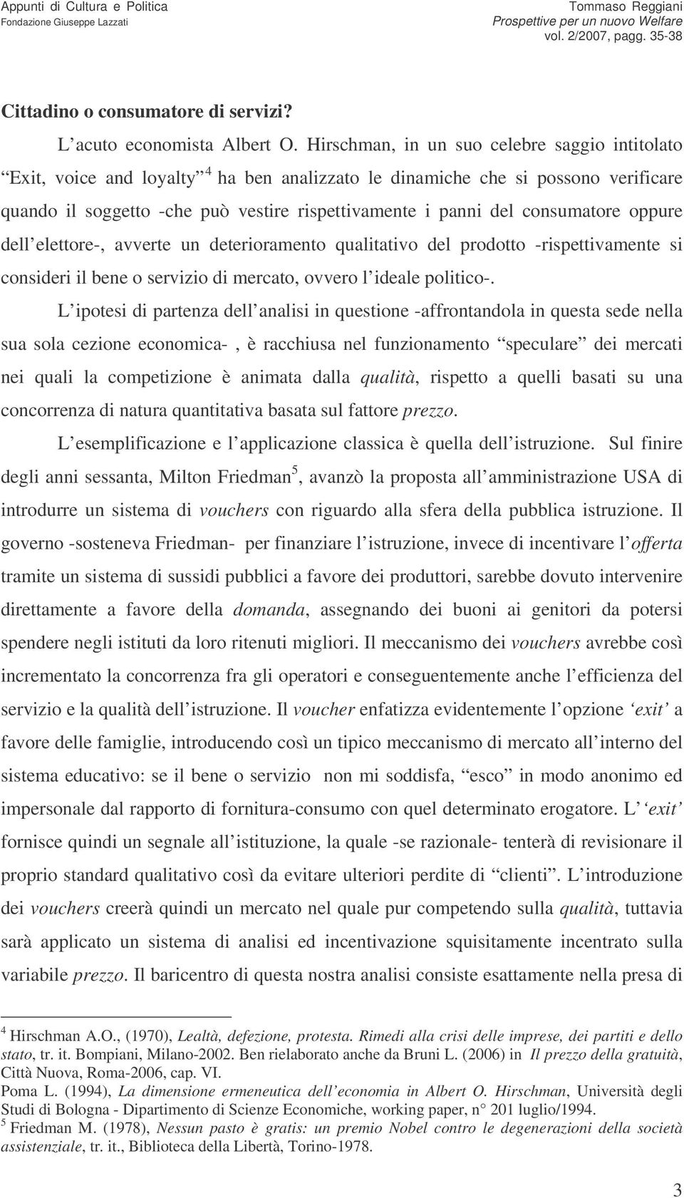 consumatore oppure dell elettore-, avverte un deterioramento qualitativo del prodotto -rispettivamente si consideri il bene o servizio di mercato, ovvero l ideale politico-.