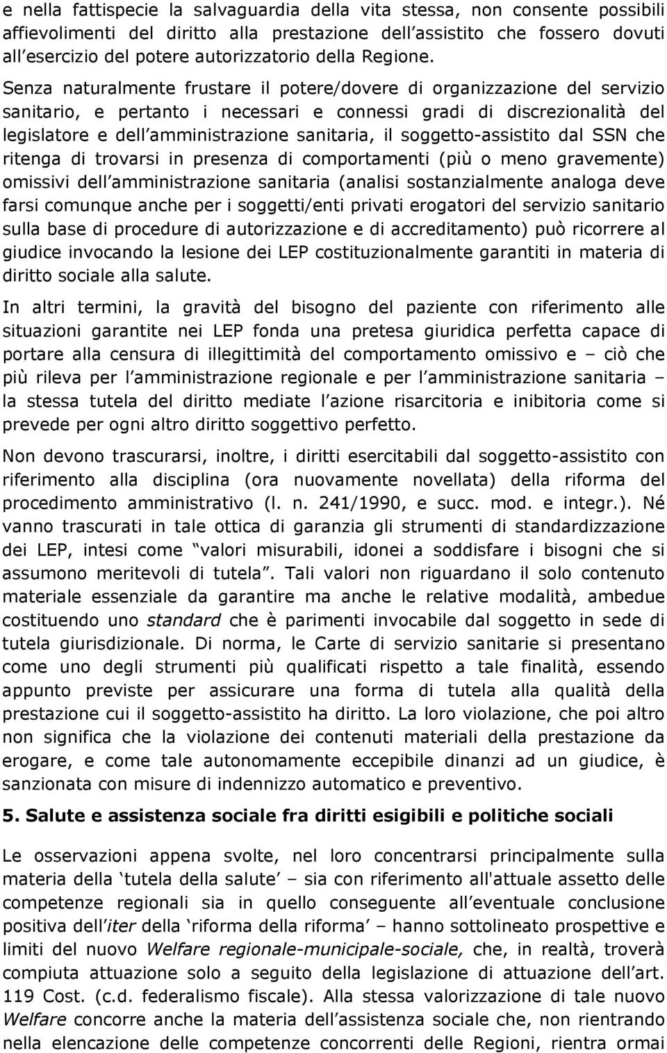 Senza naturalmente frustare il potere/dovere di organizzazione del servizio sanitario, e pertanto i necessari e connessi gradi di discrezionalità del legislatore e dell amministrazione sanitaria, il