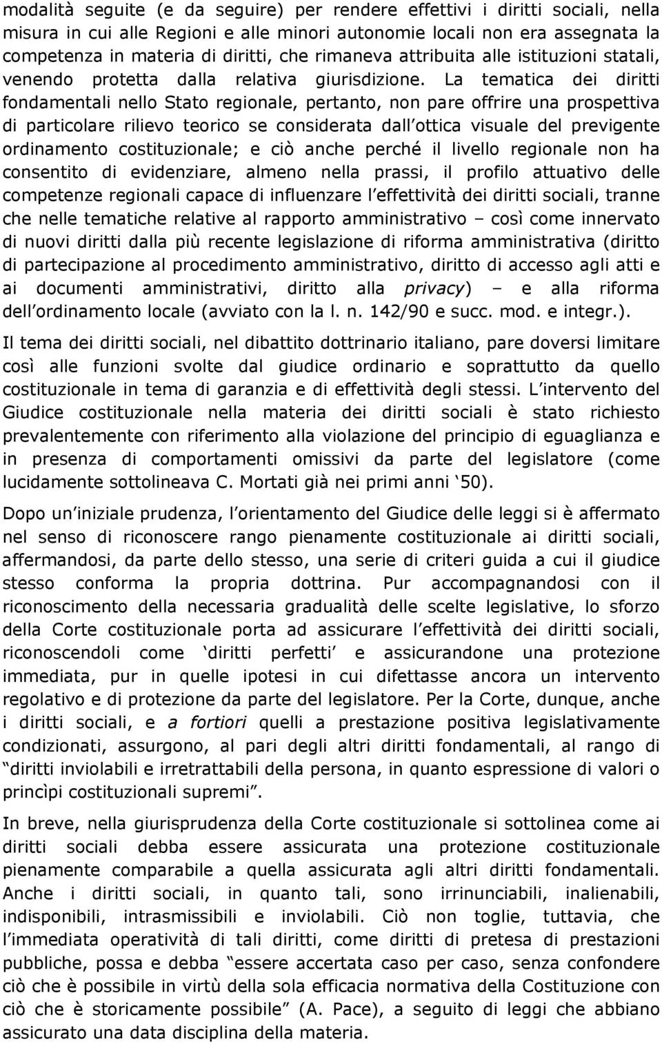 La tematica dei diritti fondamentali nello Stato regionale, pertanto, non pare offrire una prospettiva di particolare rilievo teorico se considerata dall ottica visuale del previgente ordinamento