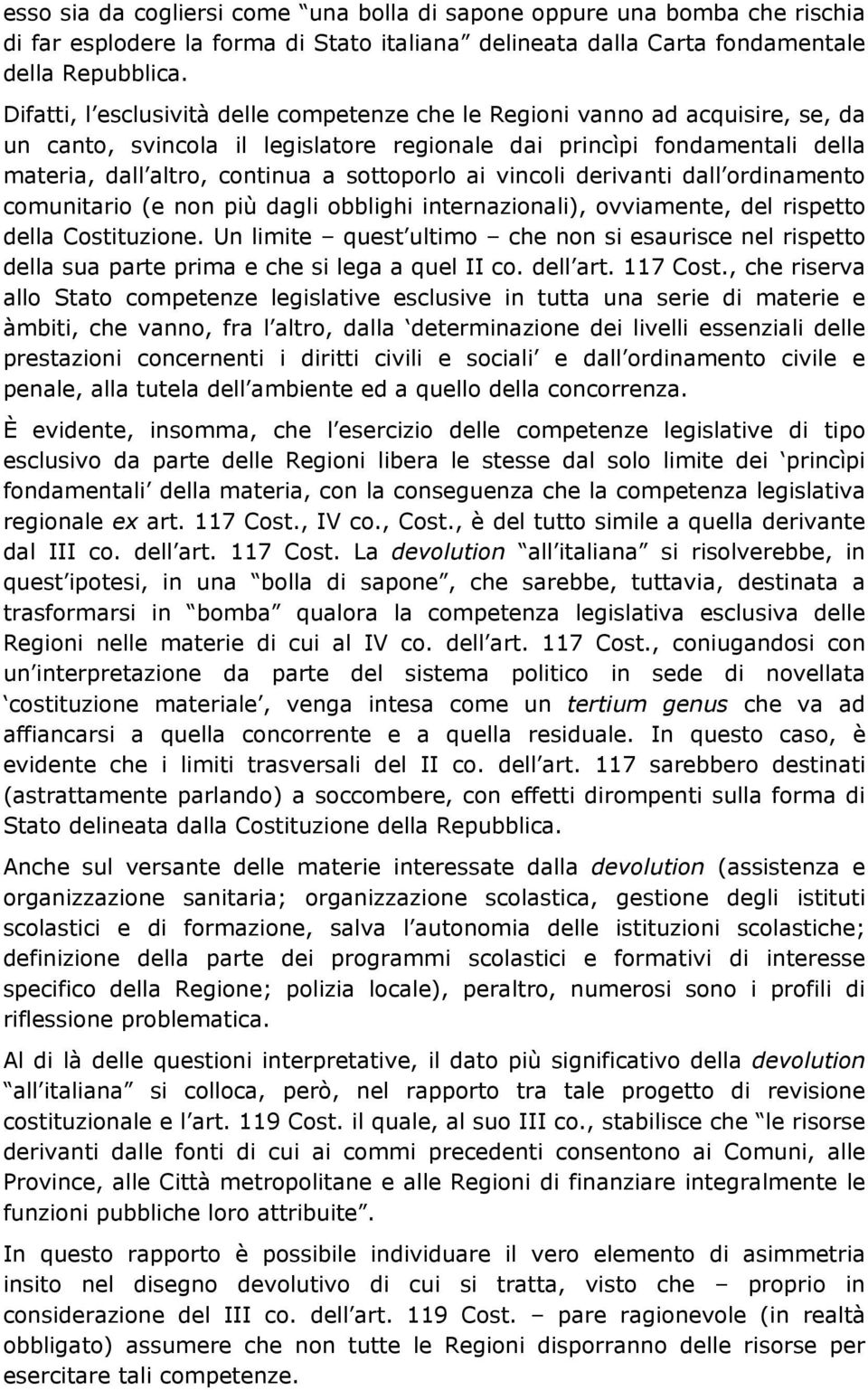 sottoporlo ai vincoli derivanti dall ordinamento comunitario (e non più dagli obblighi internazionali), ovviamente, del rispetto della Costituzione.