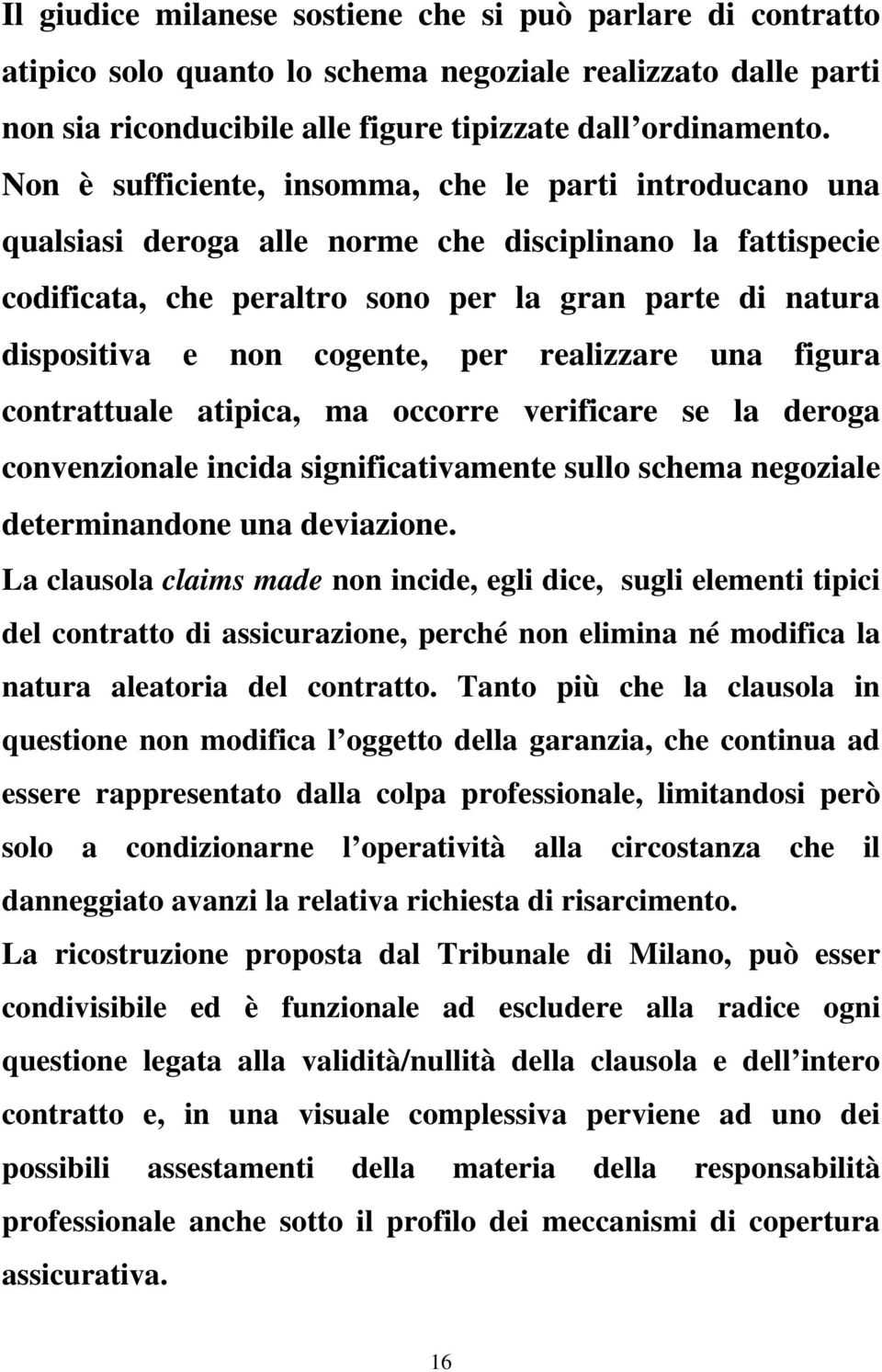 cogente, per realizzare una figura contrattuale atipica, ma occorre verificare se la deroga convenzionale incida significativamente sullo schema negoziale determinandone una deviazione.