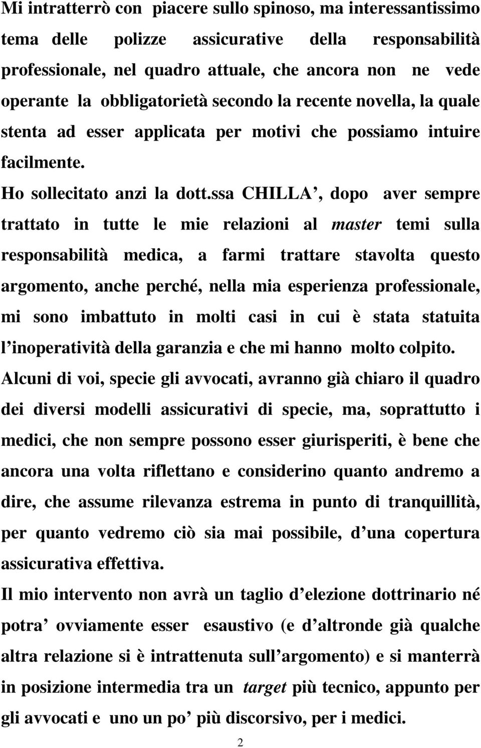 ssa CHILLA, dopo aver sempre trattato in tutte le mie relazioni al master temi sulla responsabilità medica, a farmi trattare stavolta questo argomento, anche perché, nella mia esperienza