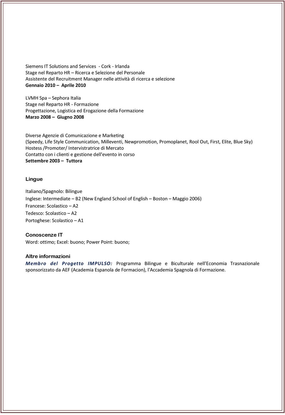 Life Style Communication, Milleventi, Newpromotion, Promoplanet, Rool Out, First, Elite, Blue Sky) Hostess /Promoter/ Intervistratrice di Mercato Contatto con i clienti e gestione dell'evento in