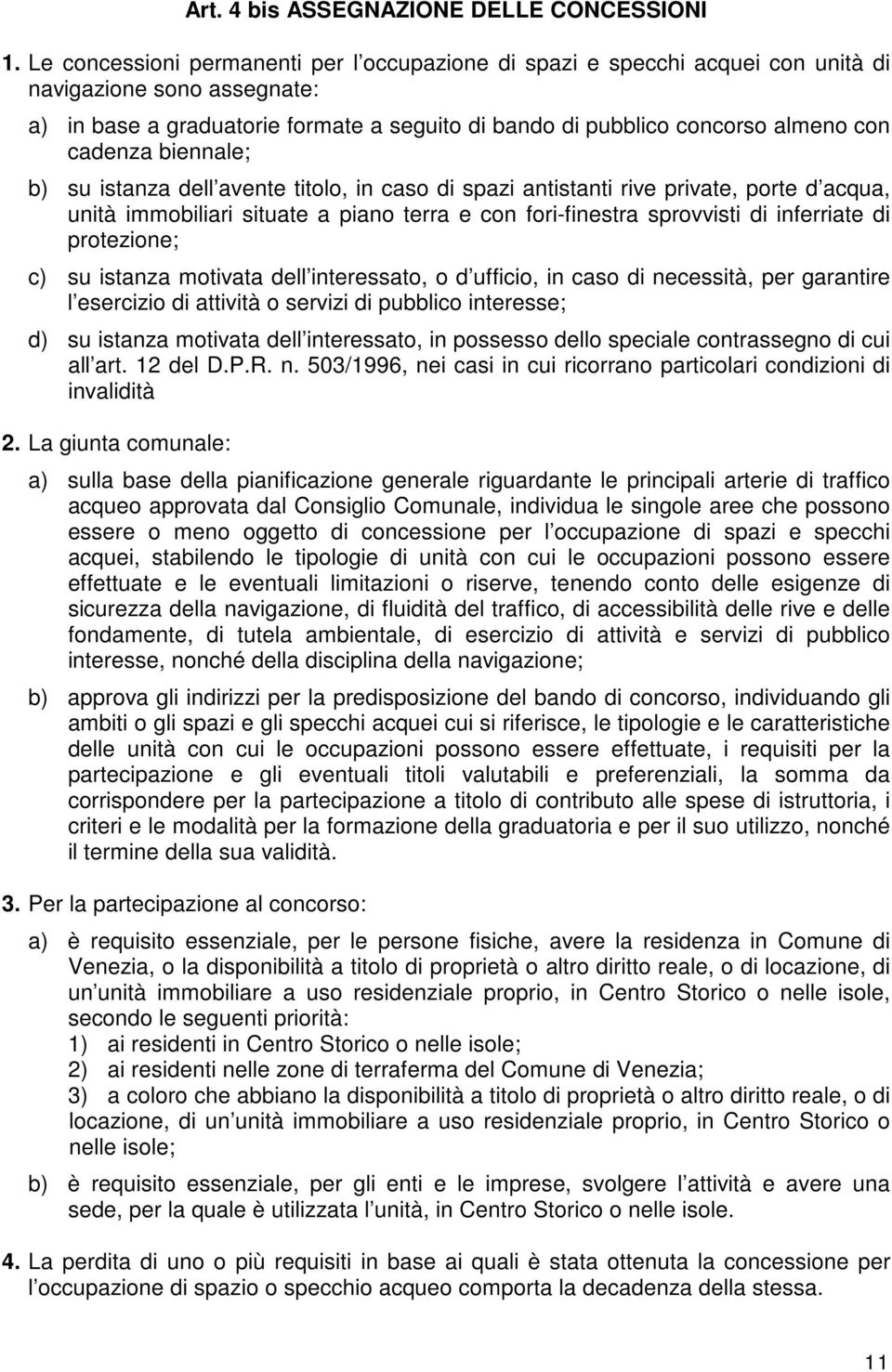 cadenza biennale; b) su istanza dell avente titolo, in caso di spazi antistanti rive private, porte d acqua, unità immobiliari situate a piano terra e con fori-finestra sprovvisti di inferriate di