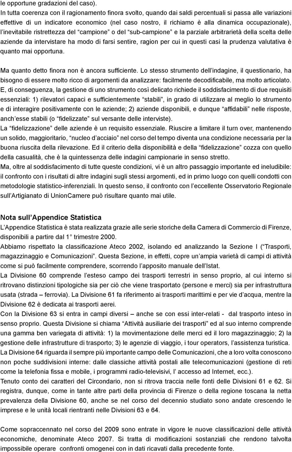 occupazionale), l inevitabile ristrettezza del campione o del sub-campione e la parziale arbitrarietà della scelta delle aziende da intervistare ha modo di farsi sentire, ragion per cui in questi