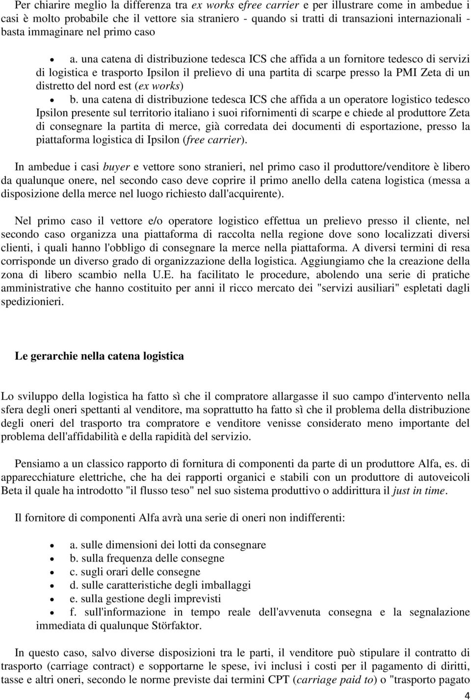 una catena di distribuzione tedesca ICS che affida a un fornitore tedesco di servizi di logistica e trasporto Ipsilon il prelievo di una partita di scarpe presso la PMI Zeta di un distretto del nord