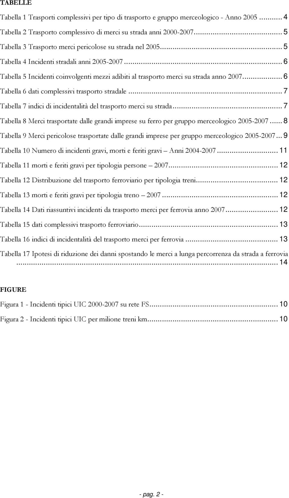 .. 6 Tabella 6 dati complessivi trasporto stradale... 7 Tabella 7 indici di incidentalità del trasporto merci su strada.