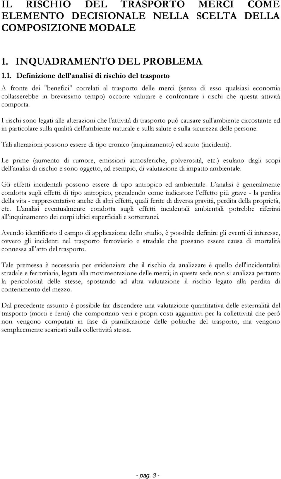 1. Definizione dell analisi di rischio del trasporto A fronte dei "benefici" correlati al trasporto delle merci (senza di esso qualsiasi economia collasserebbe in brevissimo tempo) occorre valutare e