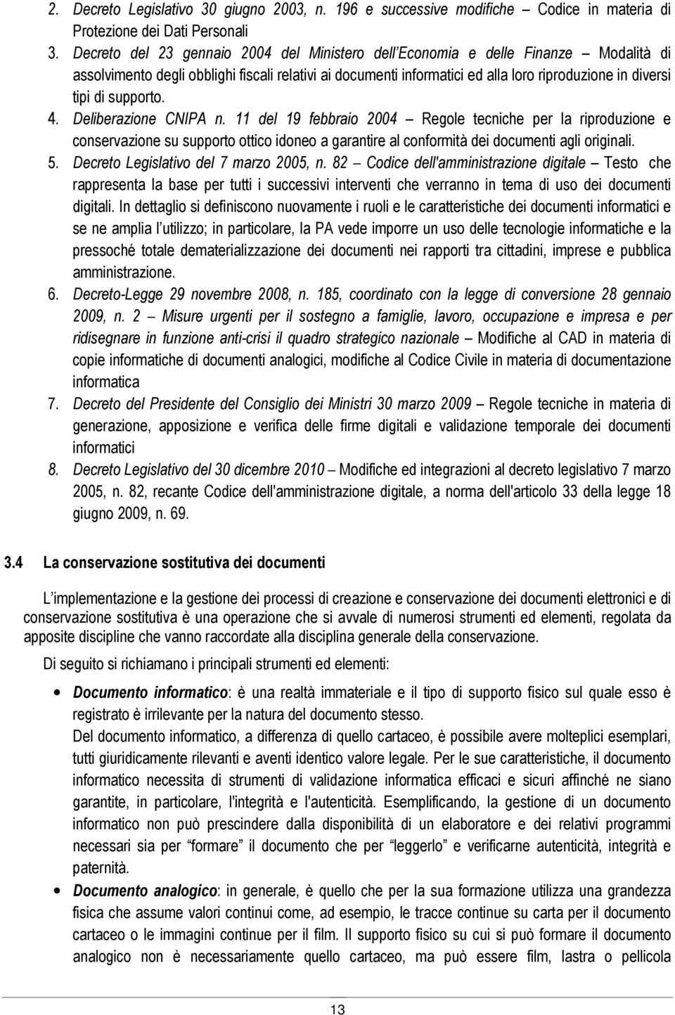 supporto. 4. Deliberazione CNIPA n. 11 del 19 febbraio 2004 Regole tecniche per la riproduzione e conservazione su supporto ottico idoneo a garantire al conformità dei documenti agli originali. 5.