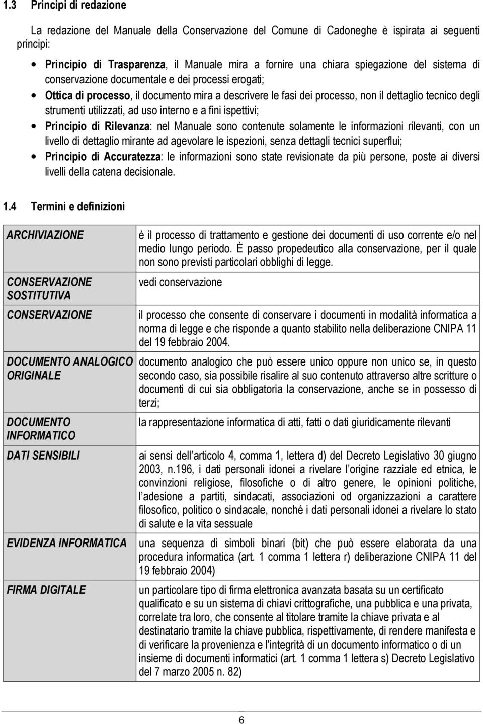 utilizzati, ad uso interno e a fini ispettivi; Principio di Rilevanza: nel Manuale sono contenute solamente le informazioni rilevanti, con un livello di dettaglio mirante ad agevolare le ispezioni,