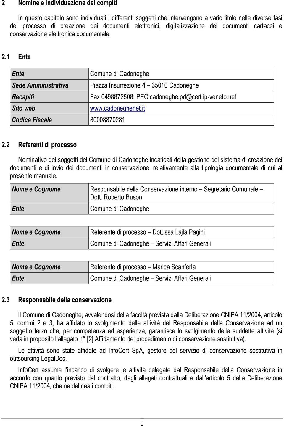 1 Ente Ente Comune di Cadoneghe Sede Amministrativa Piazza Insurrezione 4 35010 Cadoneghe Recapiti Fax 0498872508; PEC cadoneghe.pd@cert.ip-veneto.net Sito web www.cadoneghenet.